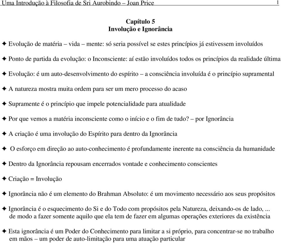 natureza mostra muita ordem para ser um mero processo do acaso Supramente é o princípio que impele potencialidade para atualidade Por que vemos a matéria inconsciente como o início e o fim de tudo?