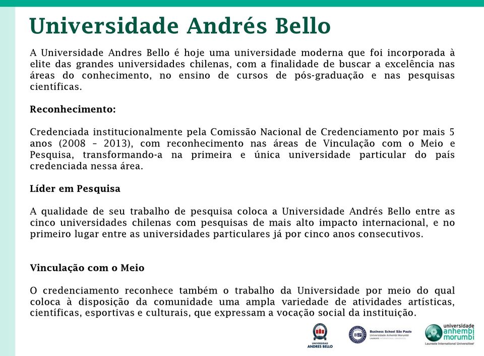 Reconhecimento: Credenciada institucionalmente pela Comissão Nacional de Credenciamento por mais 5 anos (2008 2013), com reconhecimento nas áreas de Vinculação com o Meio e Pesquisa, transformando-a