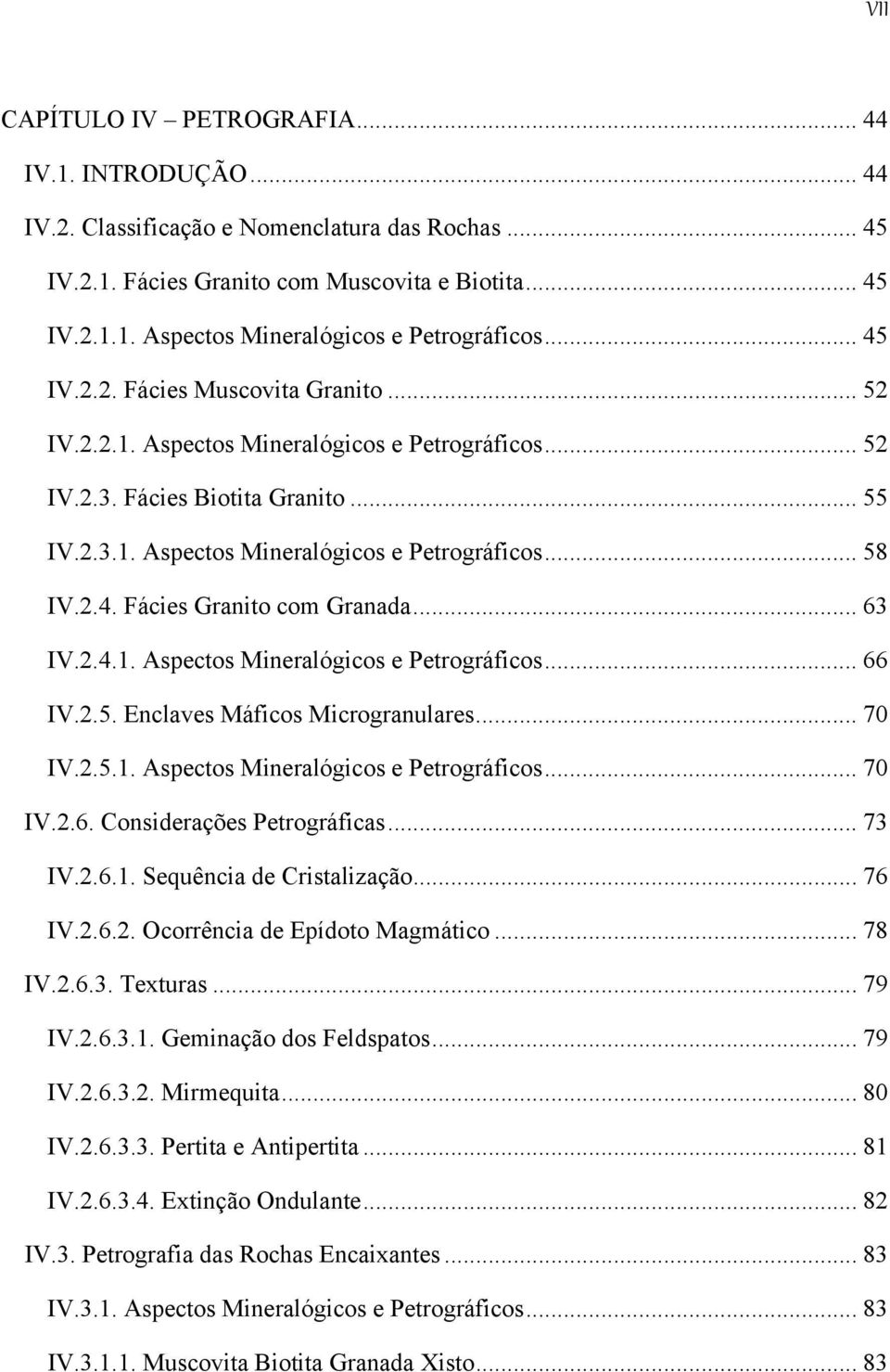 .. 63 IV.2.4.1. Aspectos Mineralógicos e Petrográficos... 66 IV.2.5. Enclaves Máficos Microgranulares... 70 IV.2.5.1. Aspectos Mineralógicos e Petrográficos... 70 IV.2.6. Considerações Petrográficas.