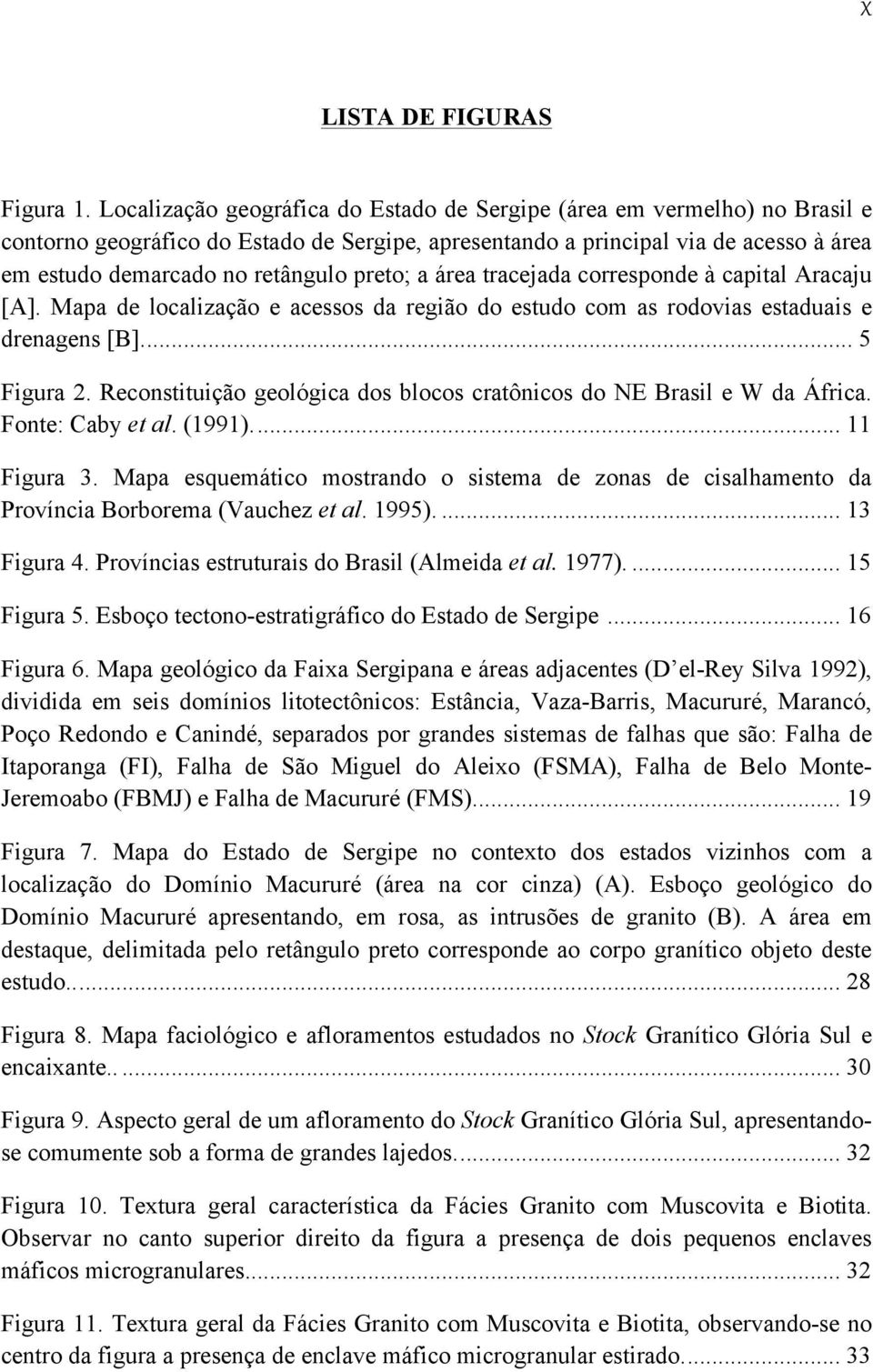 preto; a área tracejada corresponde à capital Aracaju [A]. Mapa de localização e acessos da região do estudo com as rodovias estaduais e drenagens [B].... 5 Figura 2.
