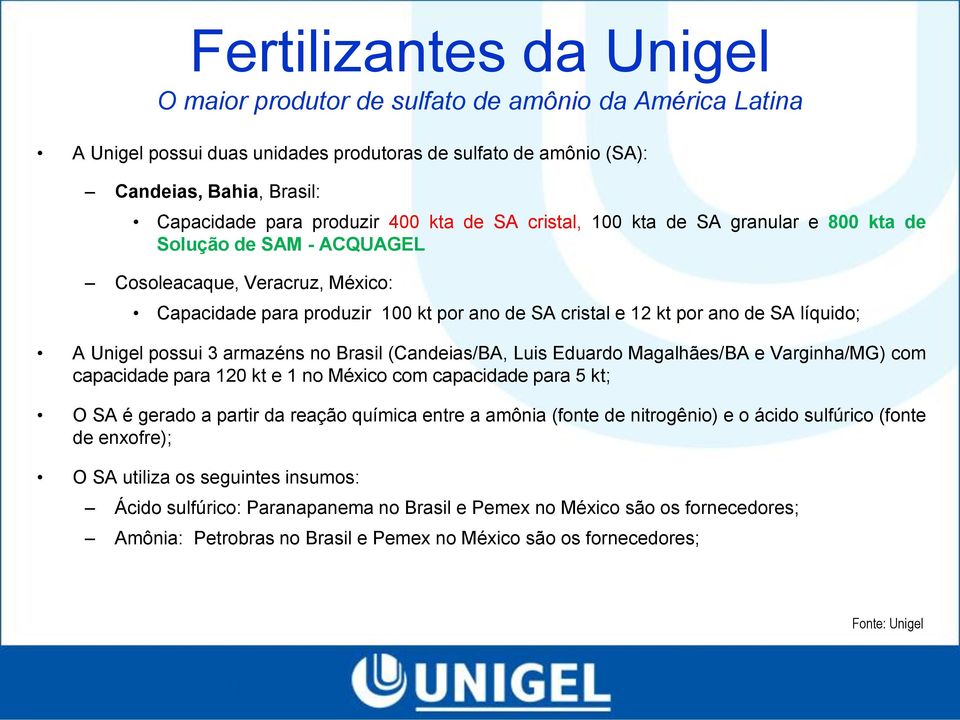 líquido; A Unigel possui 3 armazéns no Brasil (Candeias/BA, Luis Eduardo Magalhães/BA e Varginha/MG) com capacidade para 120 kt e 1 no México com capacidade para 5 kt; O SA é gerado a partir da