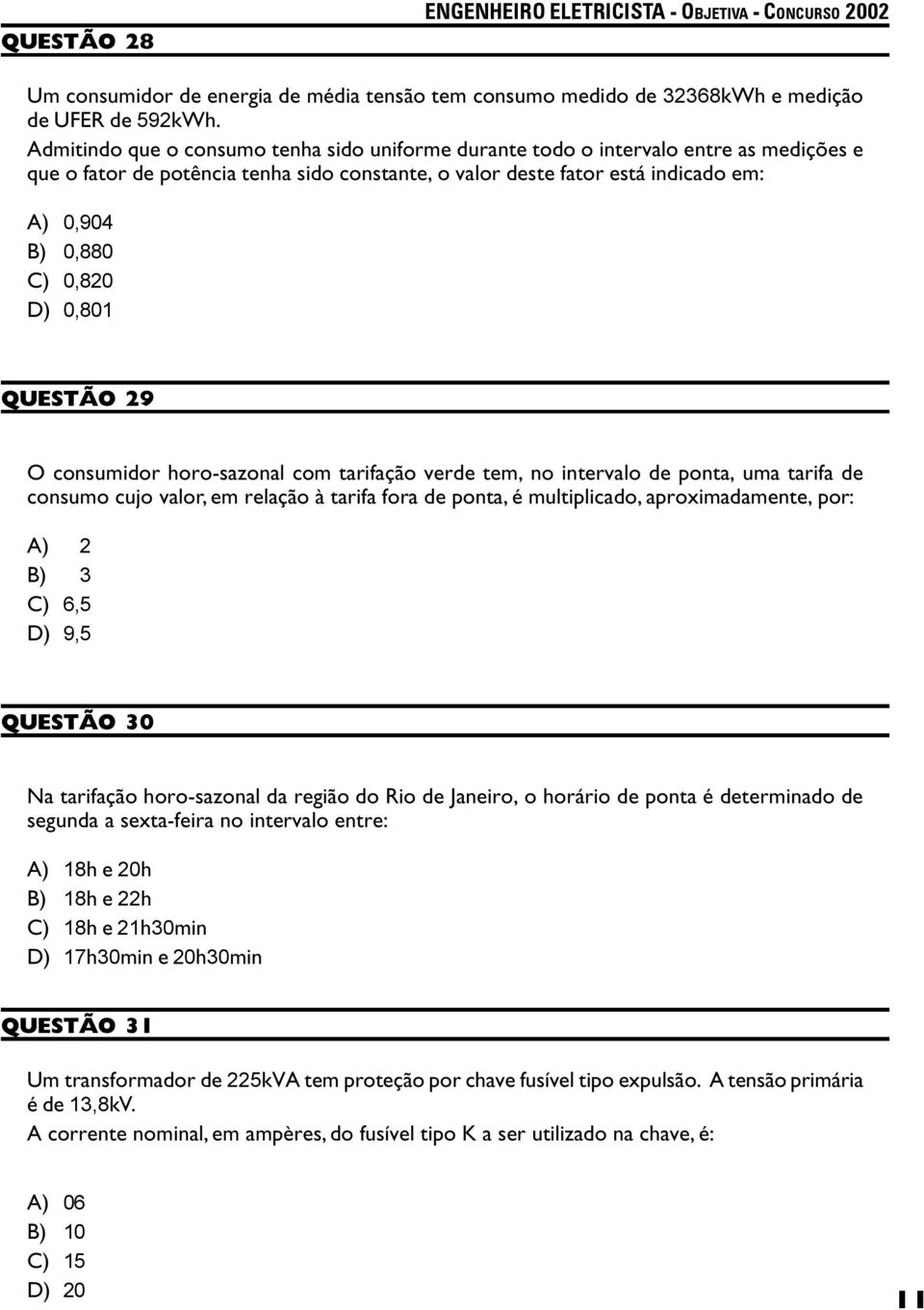 D) 0,801 QUESTÃO 29 O consumidor horo-sazonal com tarifação verde tem, no intervalo de ponta, uma tarifa de consumo cujo valor, em relação à tarifa fora de ponta, é multiplicado, aproximadamente,