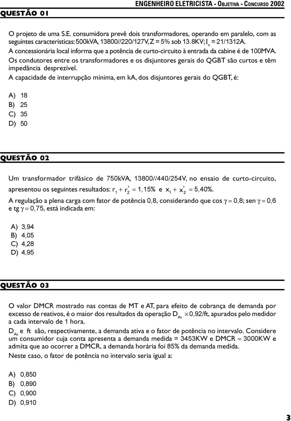 Os condutores entre os transformadores e os disjuntores gerais do QGBT são curtos e têm impedância desprezível.