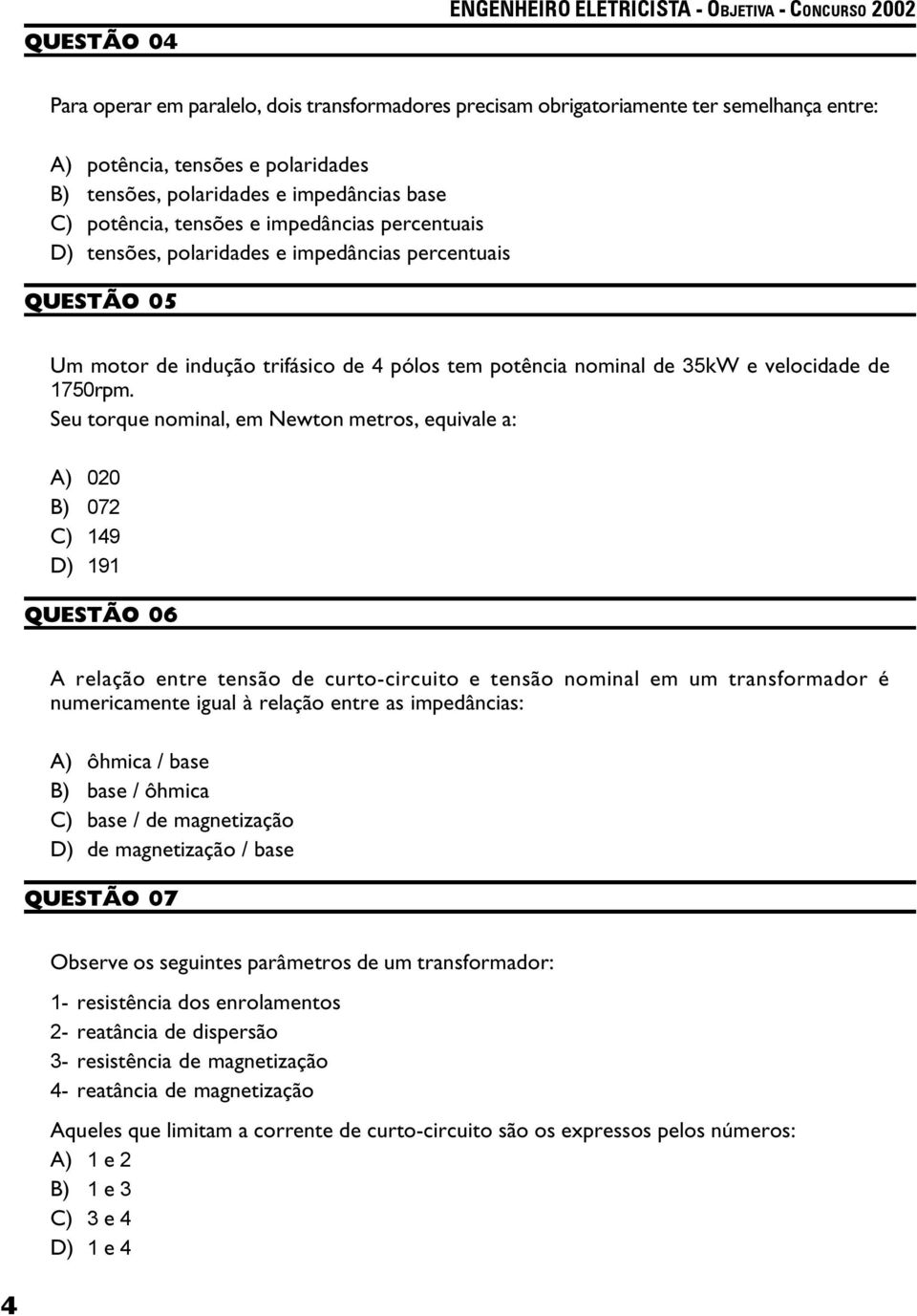 Seu torque nominal, em Newton metros, equivale a: A) 020 B) 072 C) 149 D) 191 QUESTÃO 06 A relação entre tensão de curto-circuito e tensão nominal em um transformador é numericamente igual à relação