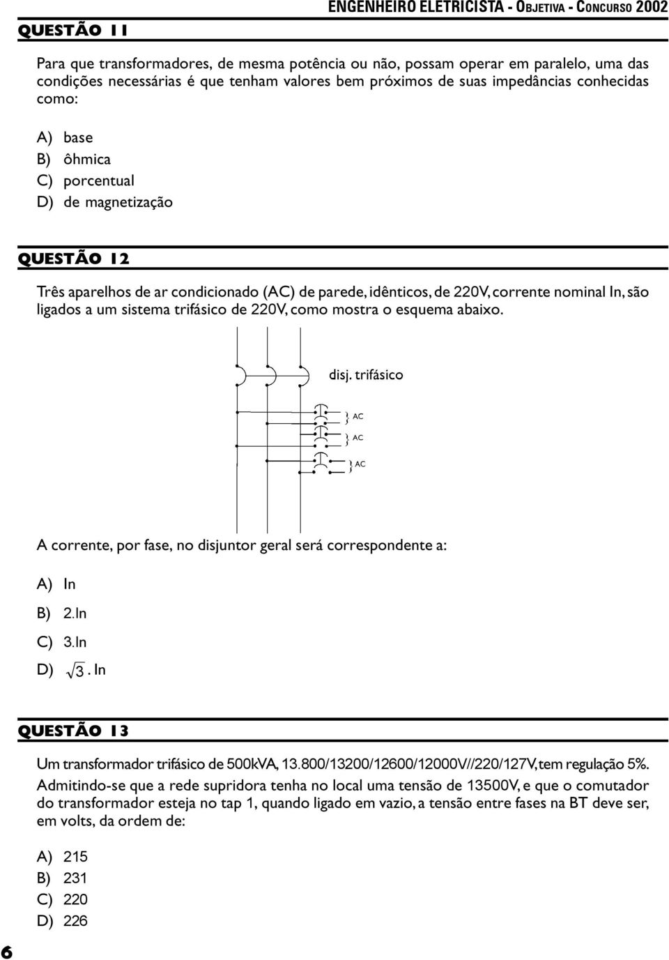 mostra o esquema abaixo. A corrente, por fase, no disjuntor geral será correspondente a: A) In B) 2.In C) 3.In D) 3. In QUESTÃO 13 Um transformador trifásico de 500kVA, 13.