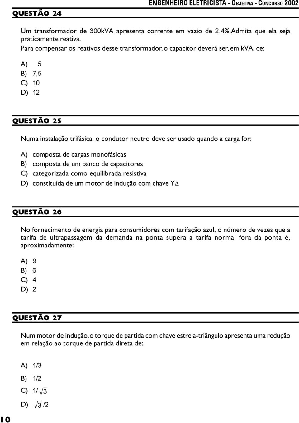 for: A) composta de cargas monofásicas B) composta de um banco de capacitores C) categorizada como equilibrada resistiva D) constituída de um motor de indução com chave Y QUESTÃO 26 No fornecimento