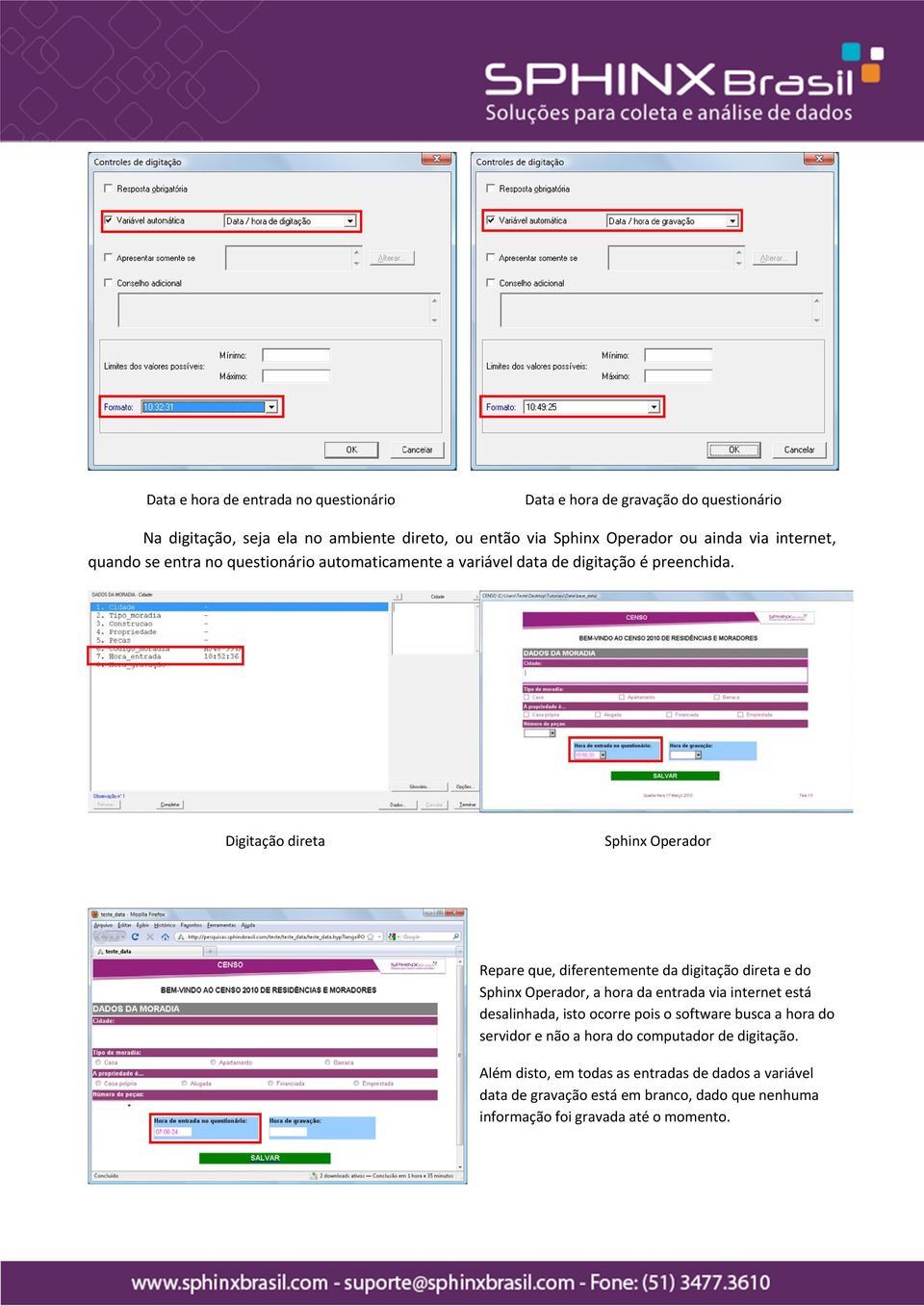 Digitação direta Sphinx Operador Repare que, diferentemente da digitação direta e do Sphinx Operador, a hora da entrada via internet está desalinhada, isto ocorre