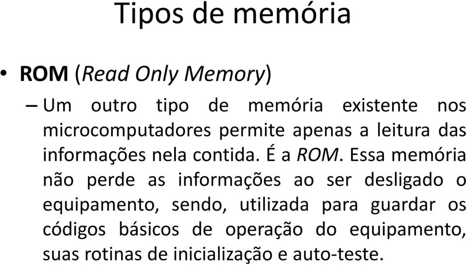 Essa memória não perde as informações ao ser desligado o equipamento, sendo, utilizada
