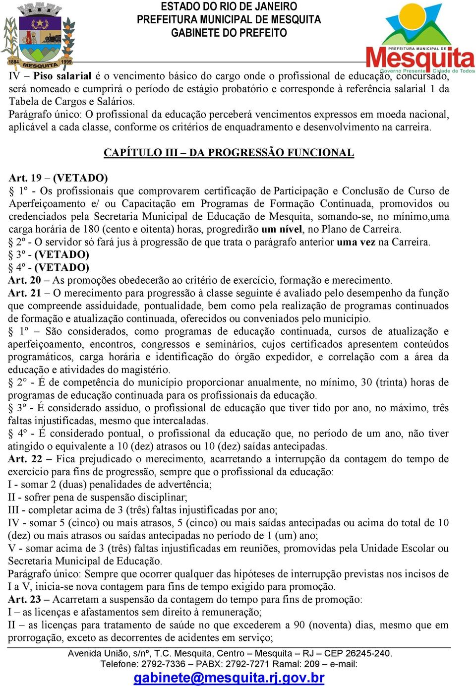 Parágrafo único: O profissional da educação perceberá vencimentos expressos em moeda nacional, aplicável a cada classe, conforme os critérios de enquadramento e desenvolvimento na carreira.