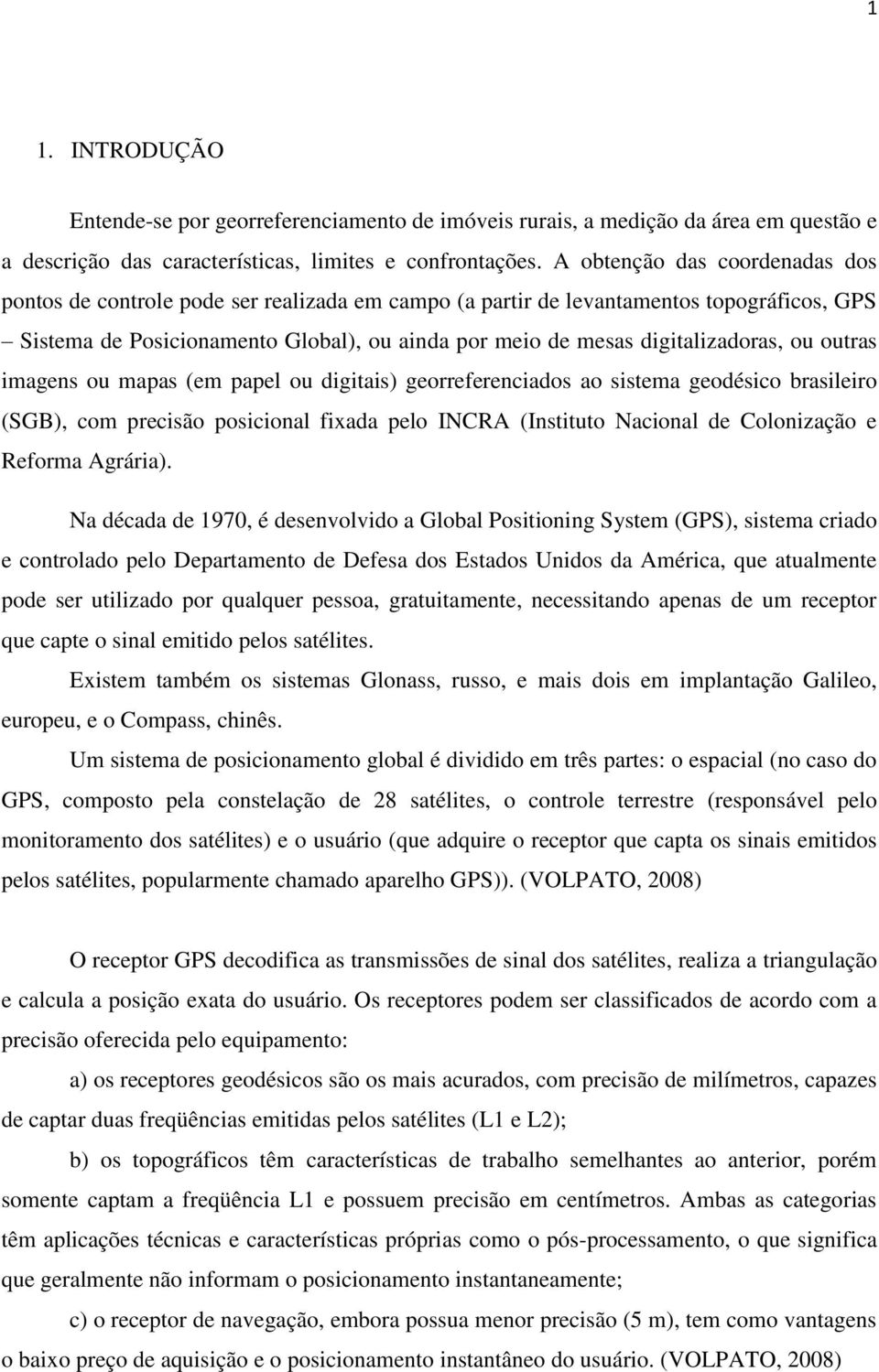 digitalizadoras, ou outras imagens ou mapas (em papel ou digitais) georreferenciados ao sistema geodésico brasileiro (SGB), com precisão posicional fixada pelo INCRA (Instituto Nacional de