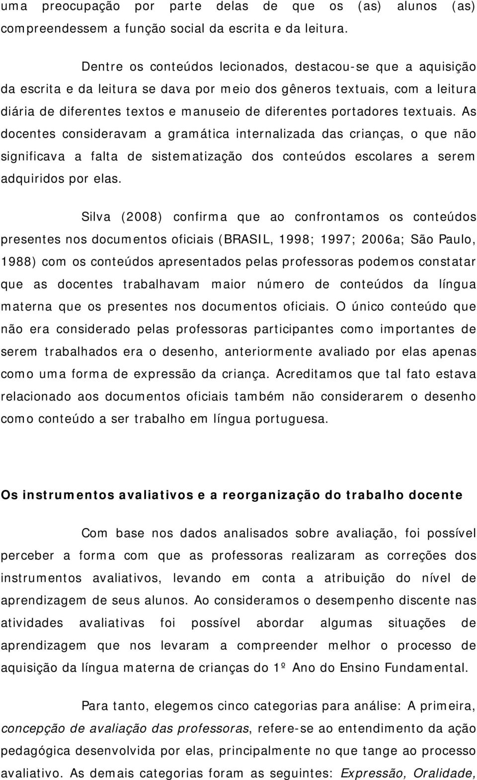 portadores textuais. As docentes consideravam a gramática internalizada das crianças, o que não significava a falta de sistematização dos conteúdos escolares a serem adquiridos por elas.