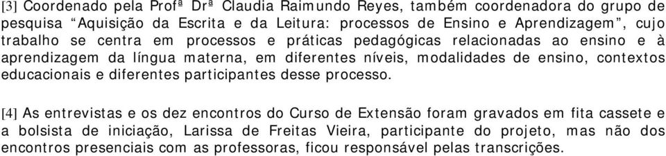 modalidades de ensino, contextos educacionais e diferentes participantes desse processo.