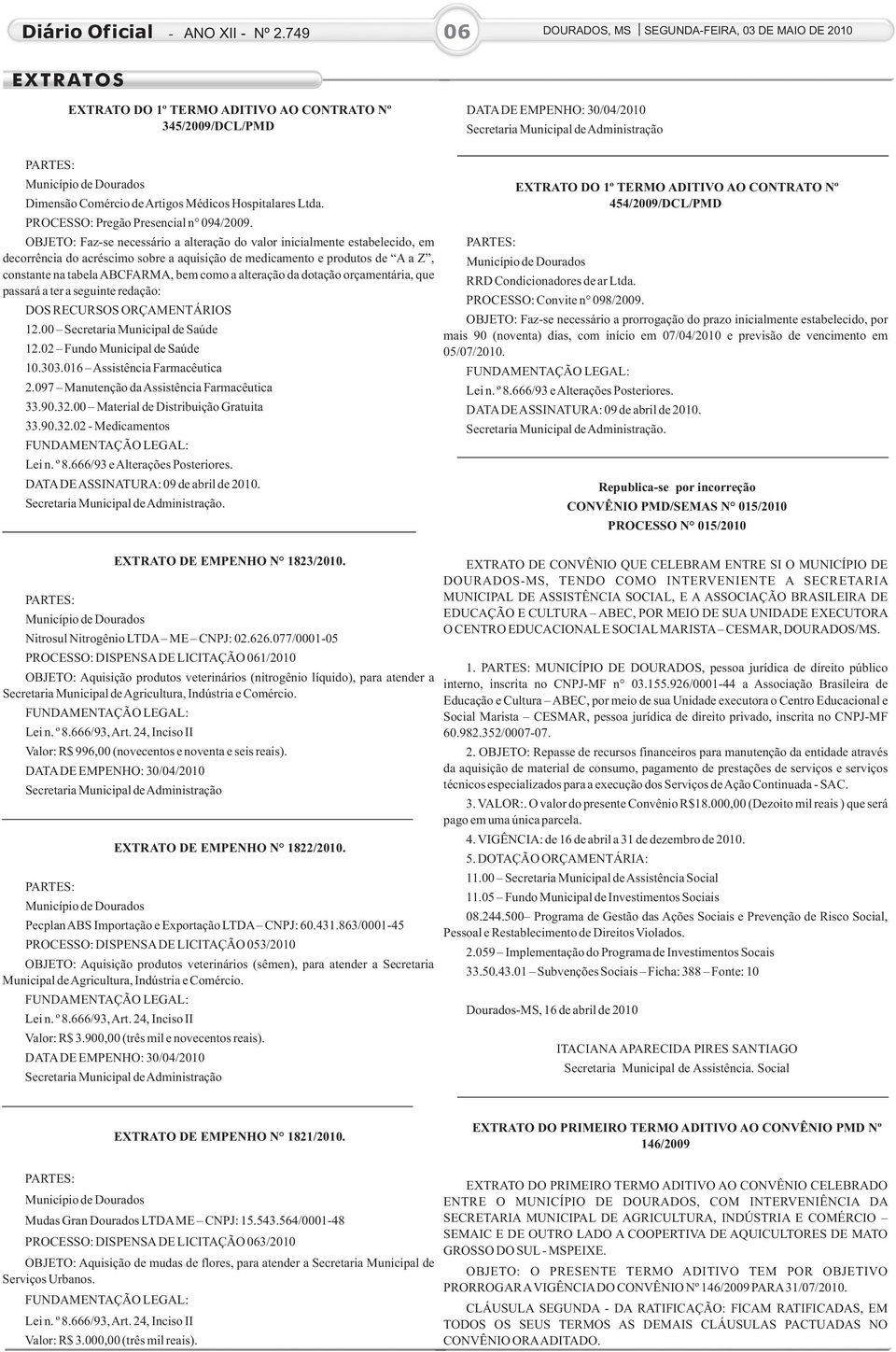 OBJETO: Faz-se necessário a alteração do valor inicialmente estabelecido, em PARTES: decorrência do acréscimo sobre a aquisição de medicamento e produtos de A a Z, Município de Dourados constante na