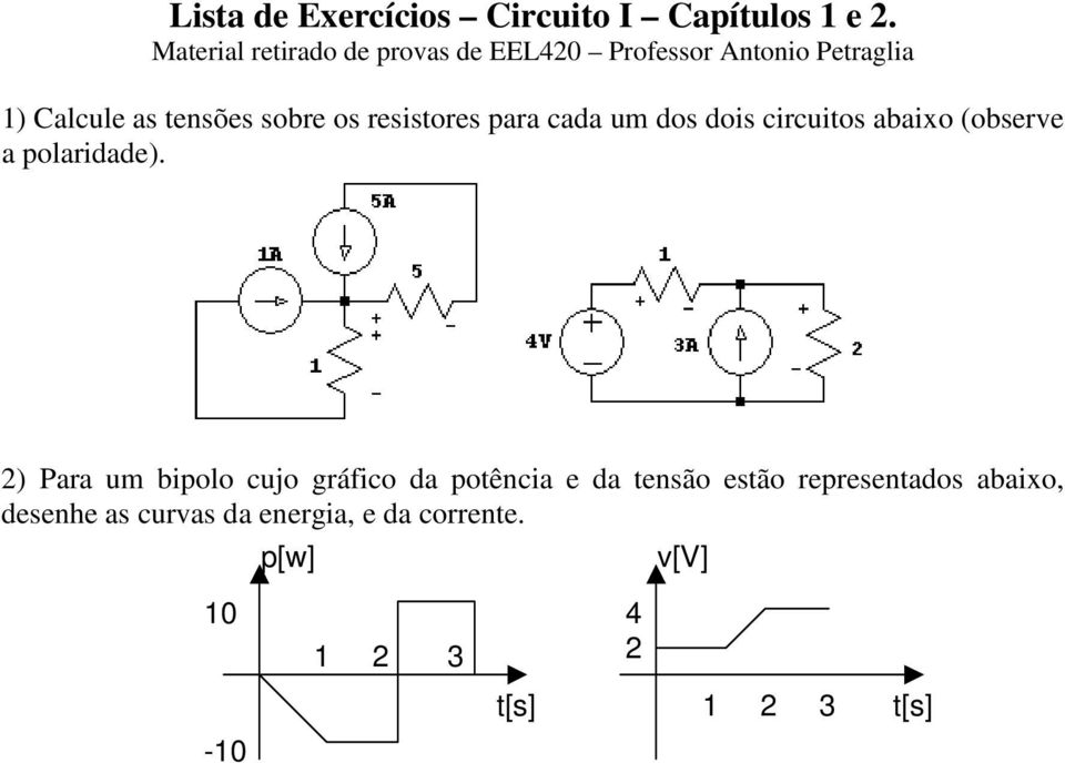 resistores para cada um dos dois circuitos abaixo (observe a polaridade).