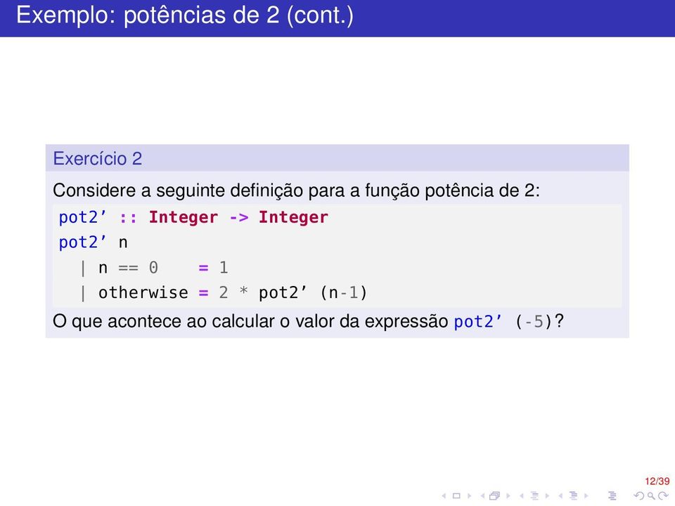 potência de 2: pot2 :: Integer -> Integer pot2 n n == 0 = 1