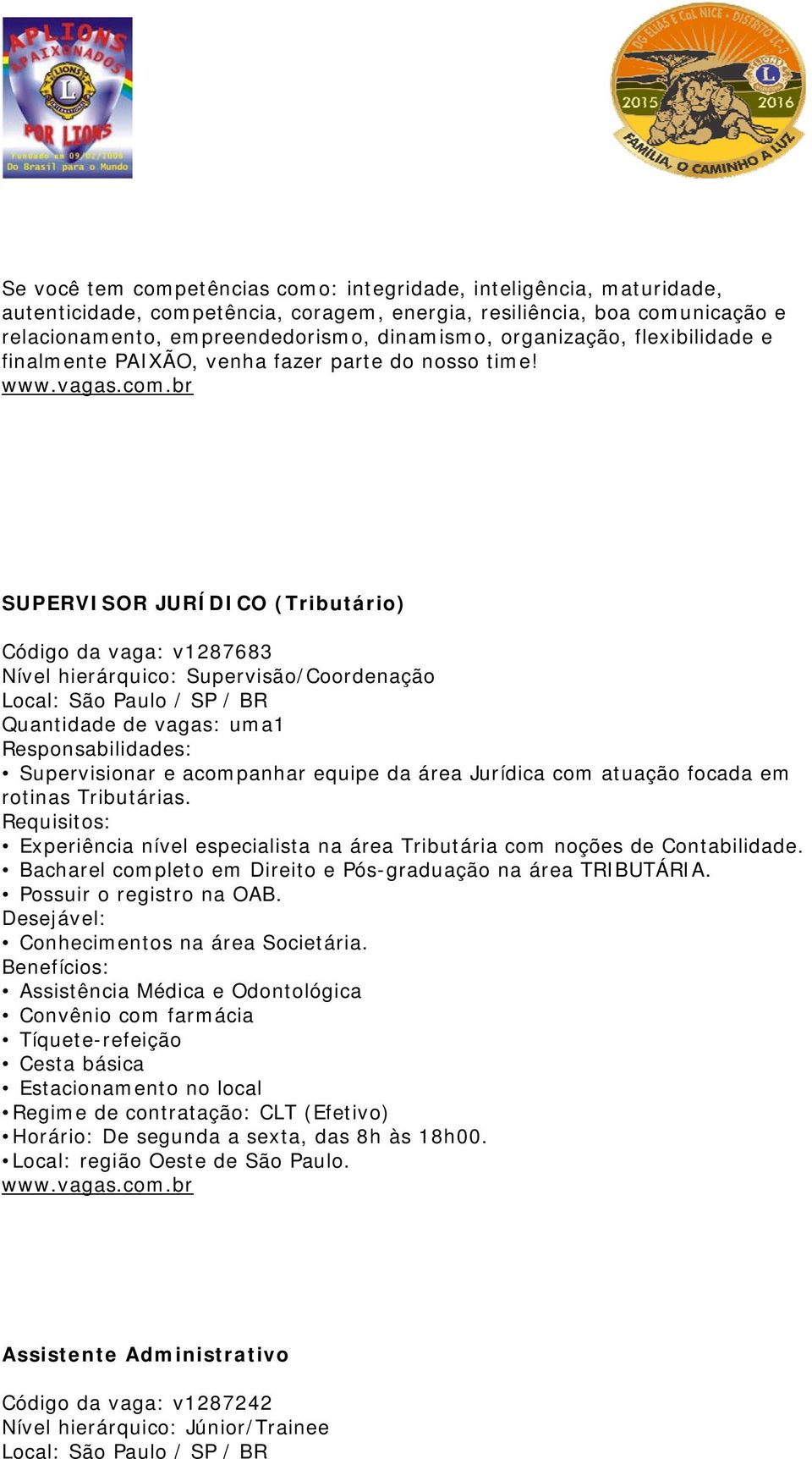 SUPERVISOR JURÍDICO (Tributário) Código da vaga: v1287683 Nível hierárquico: Supervisão/Coordenação Local: São Paulo / SP / BR Quantidade de vagas: uma1 Responsabilidades: Supervisionar e acompanhar