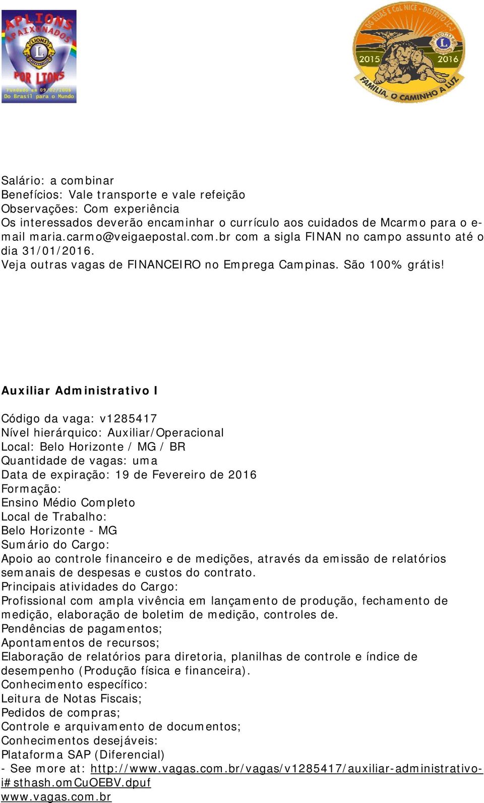 Auxiliar Administrativo I Código da vaga: v1285417 Nível hierárquico: Auxiliar/Operacional Local: Belo Horizonte / MG / BR Quantidade de vagas: uma Data de expiração: 19 de Fevereiro de 2016
