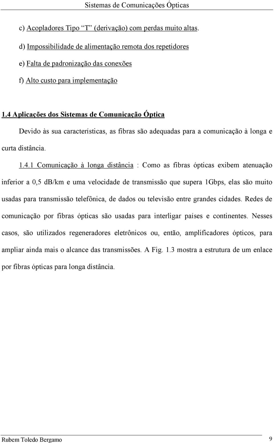 fibras ópticas exibem atenuação inferior a 0,5 db/km e uma velocidade de transmissão que supera 1Gbps, elas são muito usadas para transmissão telefônica, de dados ou televisão entre grandes cidades.