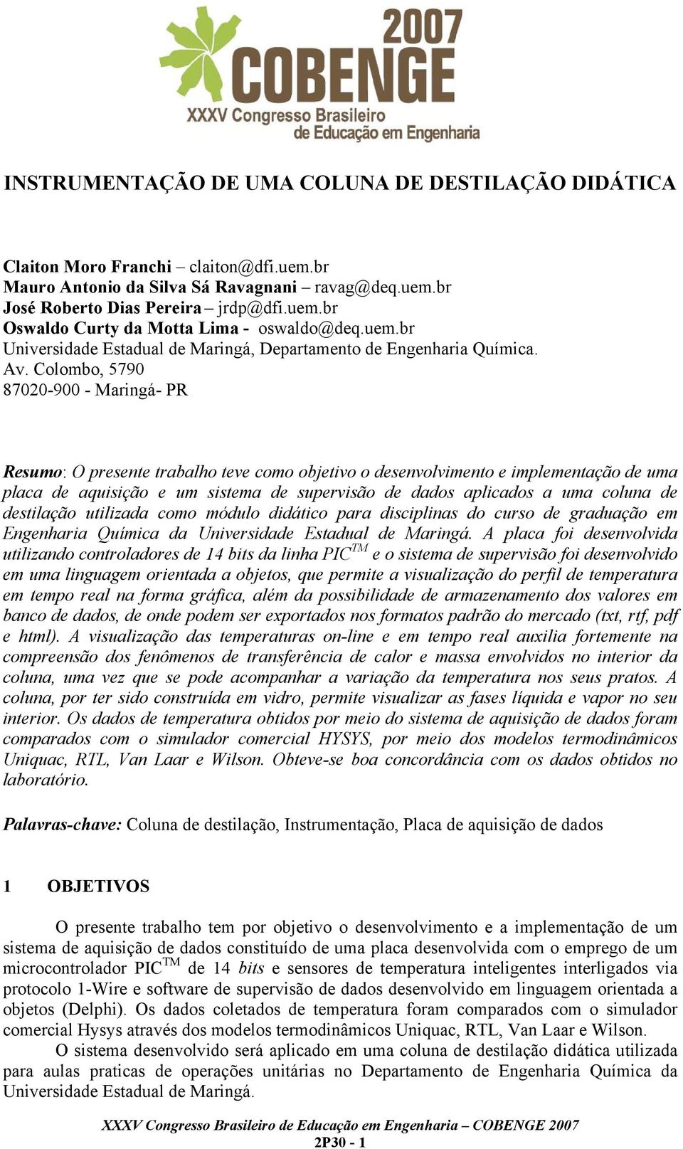 Colombo, 5790 87020-900 - Maringá- PR Resumo: O presente trabalho teve como objetivo o desenvolvimento e implementação de uma placa de aquisição e um sistema de supervisão de dados aplicados a uma