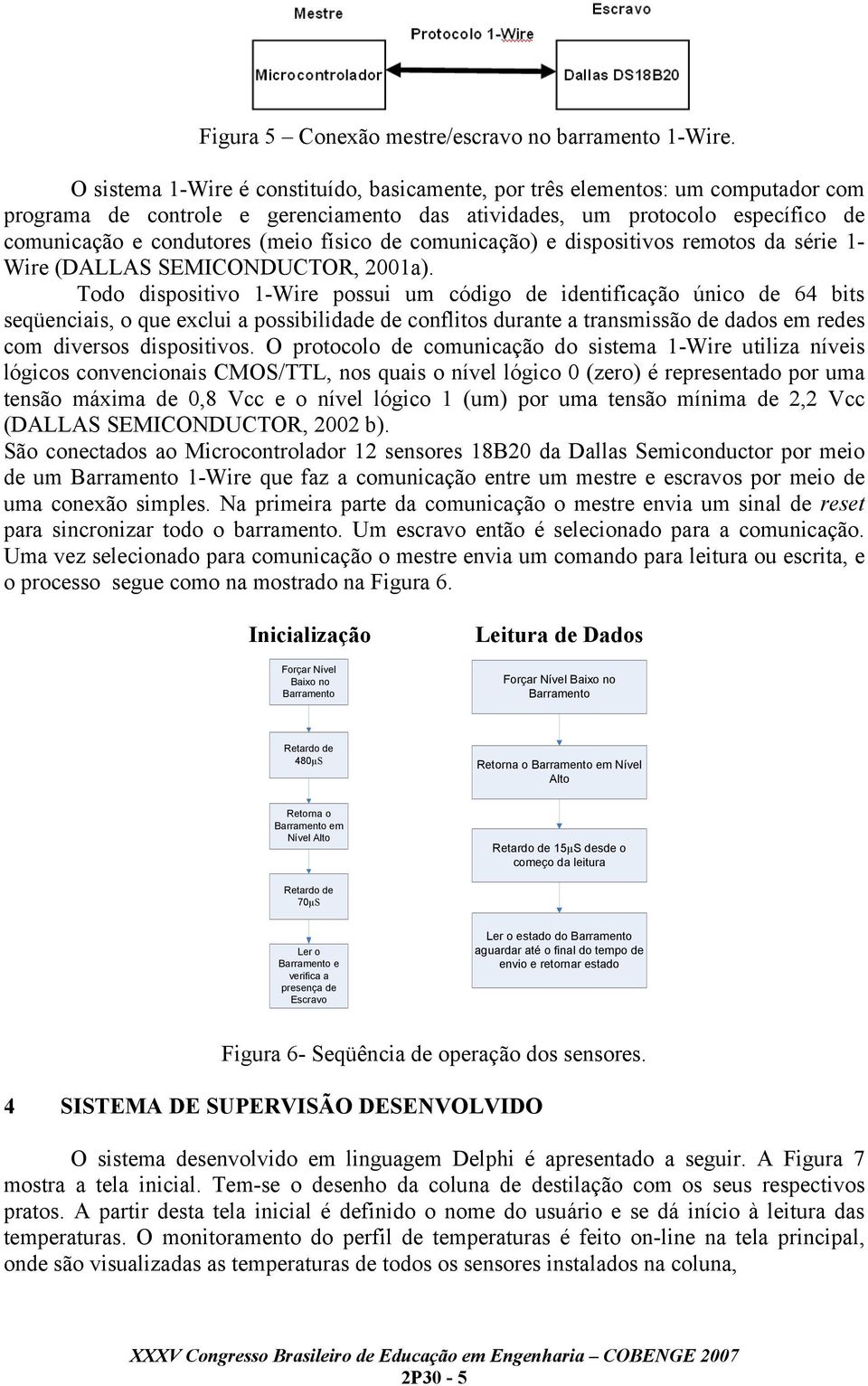 físico de comunicação) e dispositivos remotos da série 1- Wire (DALLAS SEMICONDUCTOR, 2001a).