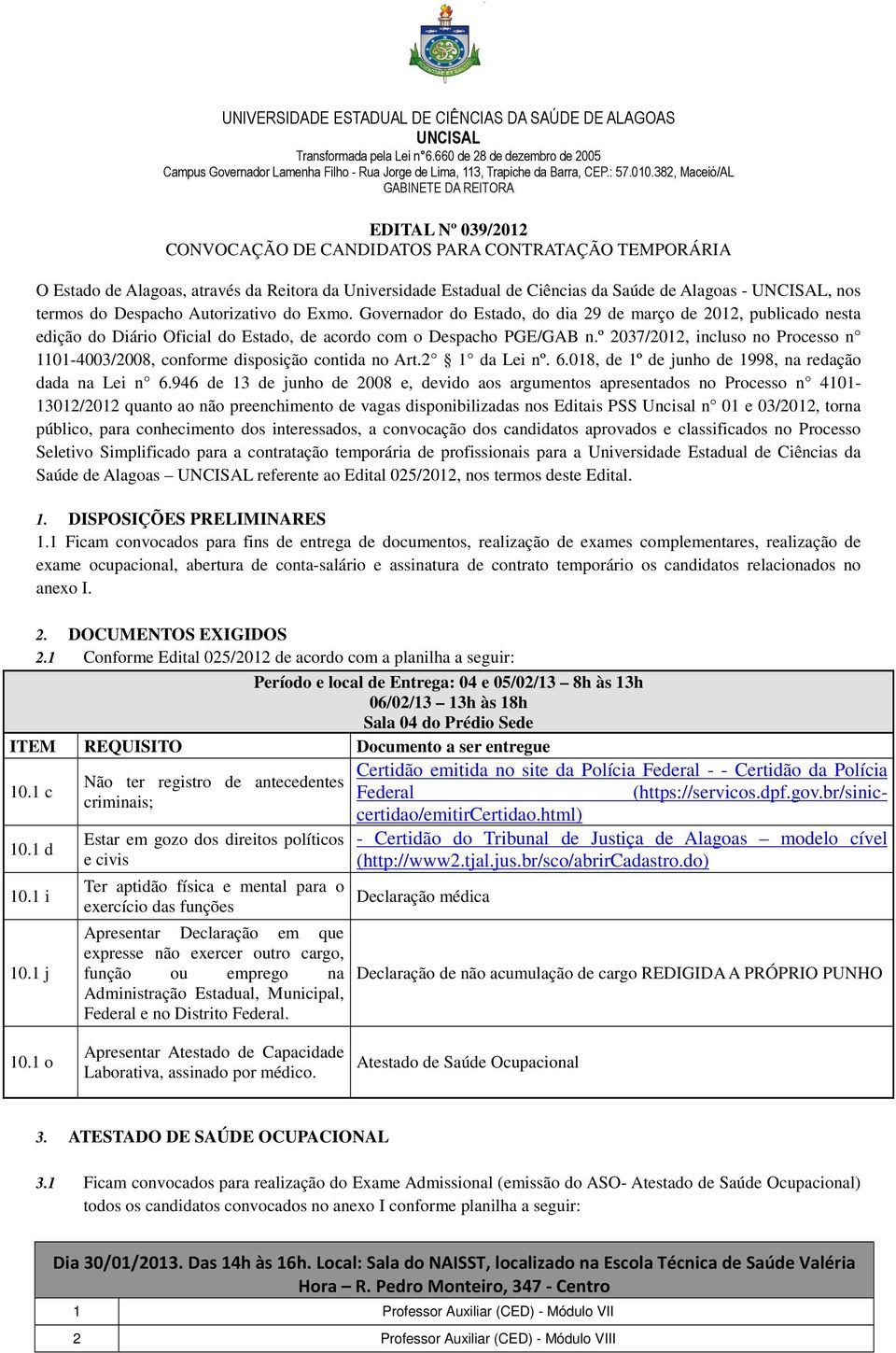 382, Maceió/AL GABINETE DA REITORA EDITAL 039/2012 CONVOCAÇÃO DE CANDIDATOS PARA CONTRATAÇÃO TEMPORÁRIA O Estado de Alagoas, através da Reitora da Universidade Estadual de Ciências da Saúde de