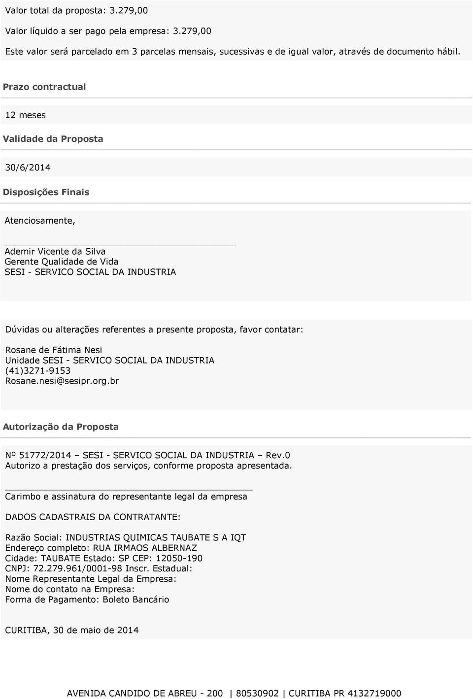 referentes a presente proposta, favor contatar: Rosane de Fátima Nesi Unidade SESI - SERVICO SOCIAL DA INDUSTRIA (41)3271-9153 Rosane.nesi@sesipr.org.