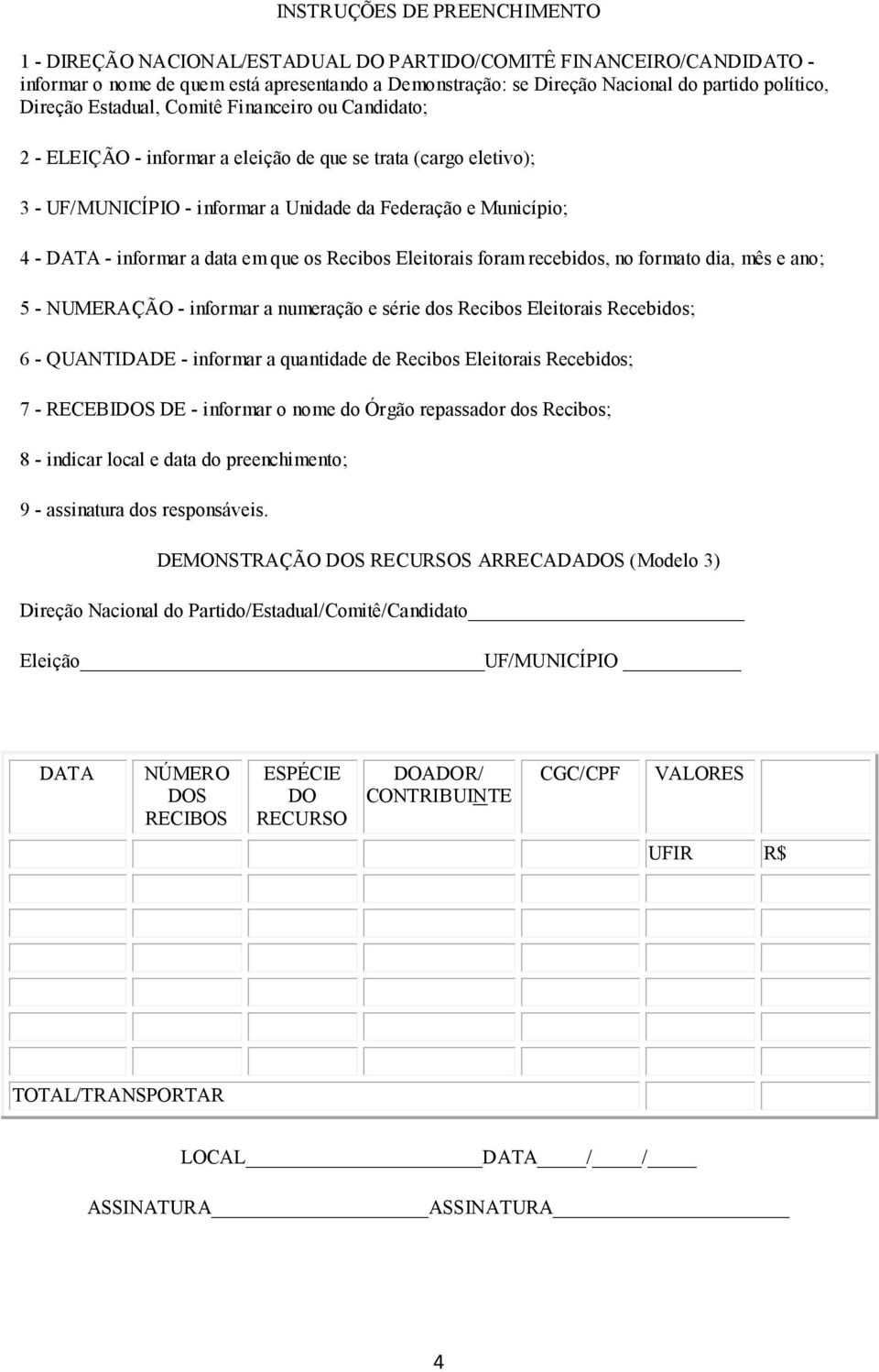 a data em que os Recibos Eleitorais foram recebidos, no formato dia, mês e ano; 5 - NUMERAÇÃO - informar a numeração e série dos Recibos Eleitorais Recebidos; 6 - QUANTIDADE - informar a quantidade