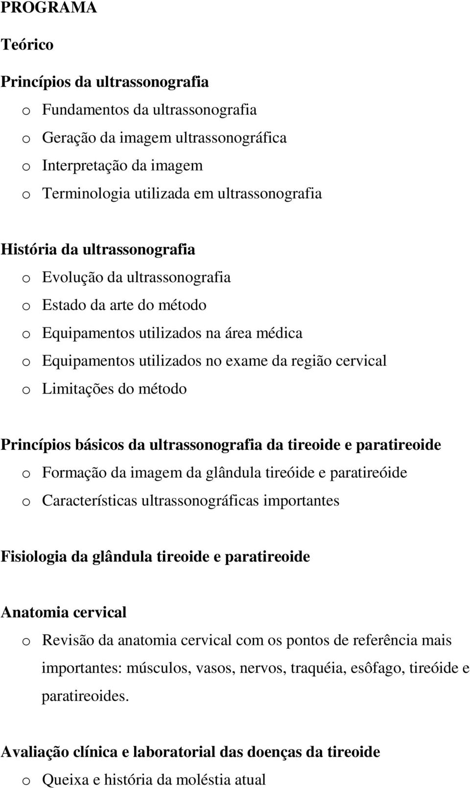 Princípios básicos da ultrassonografia da tireoide e paratireoide o Formação da imagem da glândula tireóide e paratireóide o Características ultrassonográficas importantes Fisiologia da glândula