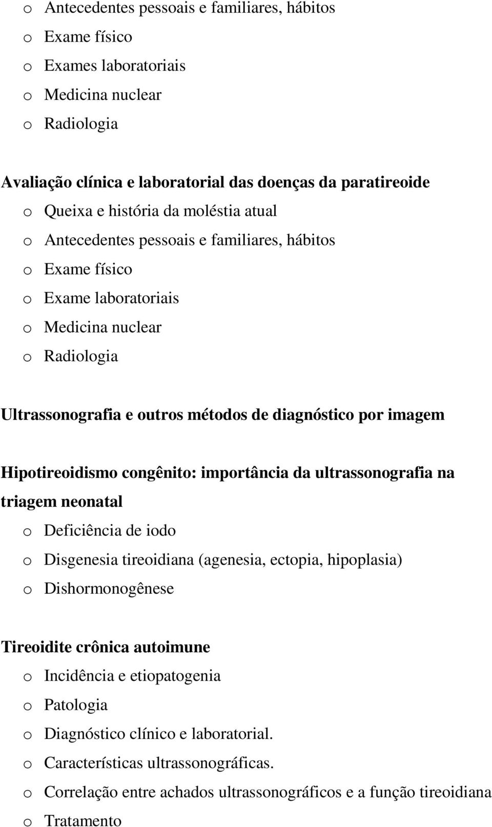 imagem Hipotireoidismo congênito: importância da ultrassonografia na triagem neonatal o Deficiência de iodo o Disgenesia tireoidiana (agenesia, ectopia, hipoplasia) o Dishormonogênese Tireoidite