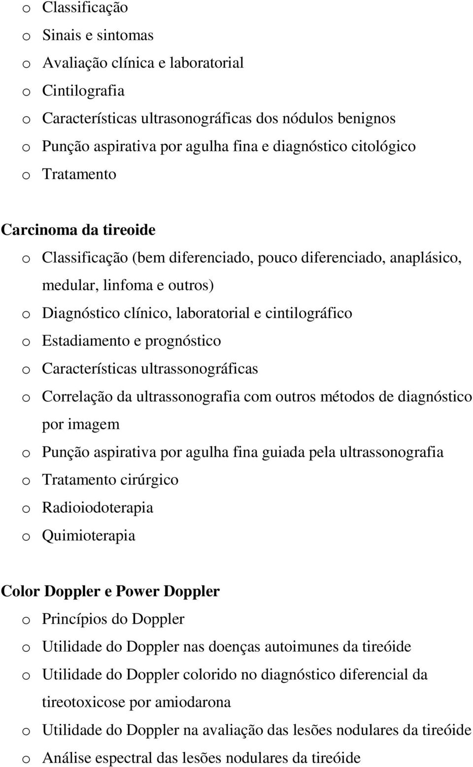 prognóstico o Características ultrassonográficas o Correlação da ultrassonografia com outros métodos de diagnóstico por imagem o Punção aspirativa por agulha fina guiada pela ultrassonografia