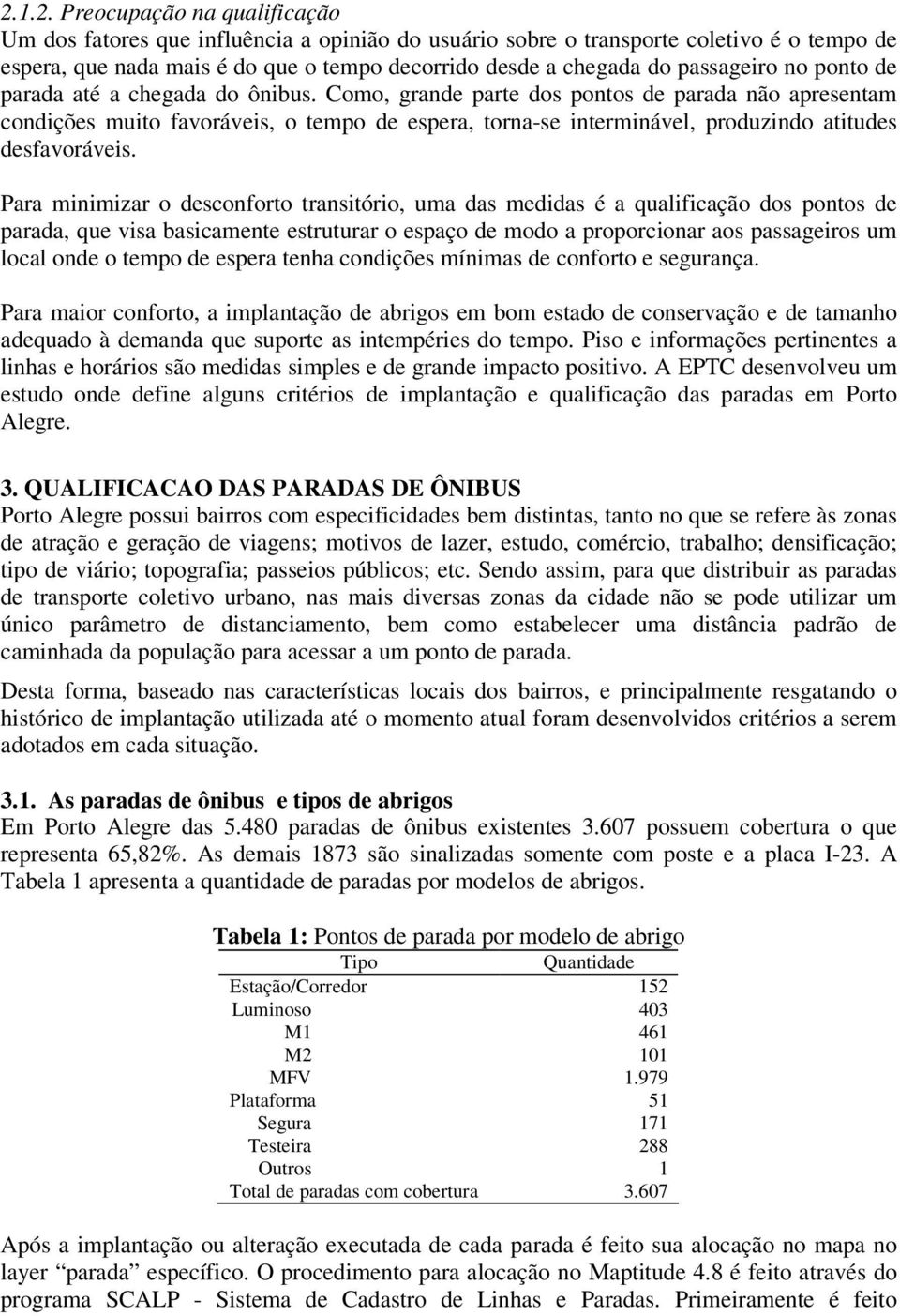 Como, grande parte dos pontos de parada não apresentam condições muito favoráveis, o tempo de espera, torna-se interminável, produzindo atitudes desfavoráveis.