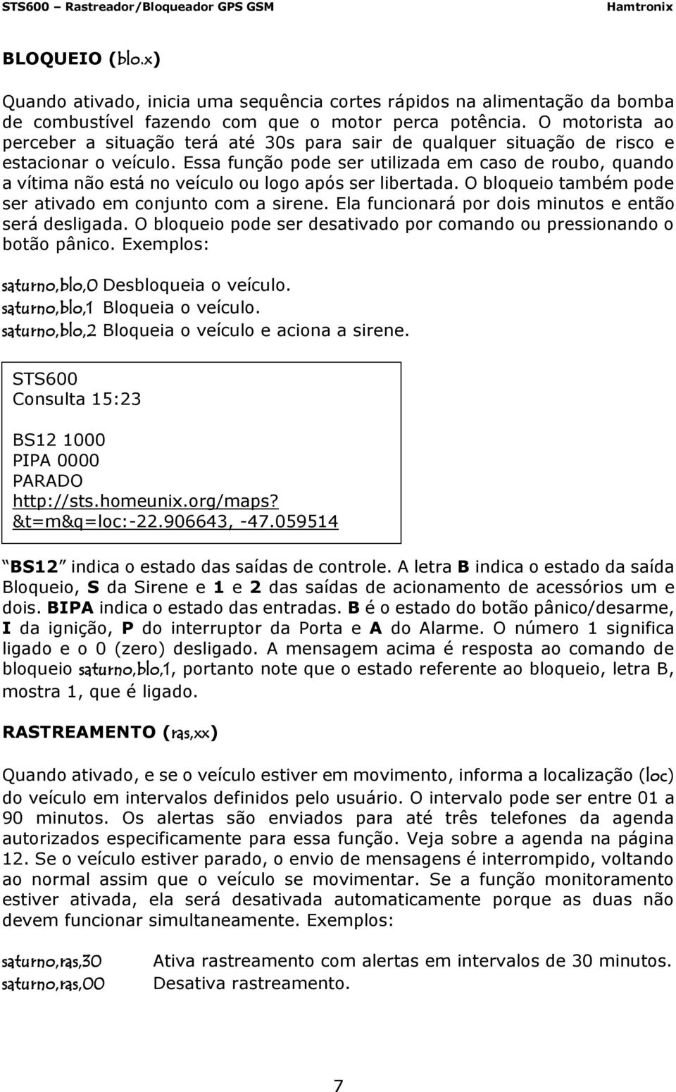 Essa função pode ser utilizada em caso de roubo, quando a vítima não está no veículo ou logo após ser libertada. O bloqueio também pode ser ativado em conjunto com a sirene.