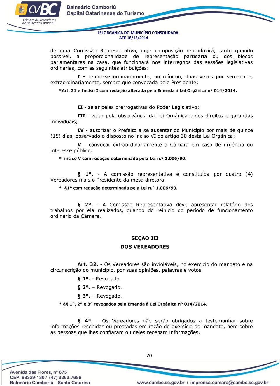 31 e Inciso I com redação alterada pela Emenda à Lei Orgânica nº 014/2014.