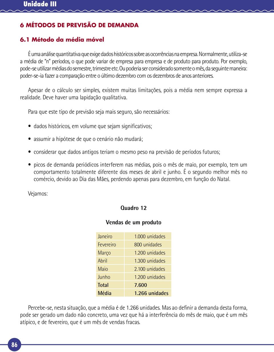 Ou poderia ser considerado somente o mês, da seguinte maneira: poder-se-ia fazer a comparação entre o último dezembro com os dezembros de anos anteriores.