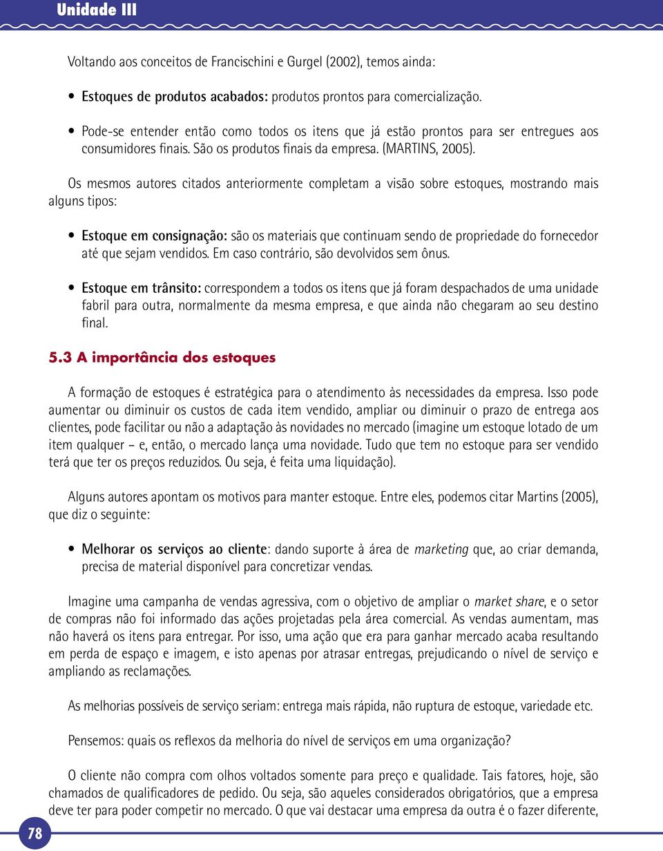 Os mesmos autores citados anteriormente completam a visão sobre estoques, mostrando mais alguns tipos: Estoque em consignação: são os materiais que continuam sendo de propriedade do fornecedor até