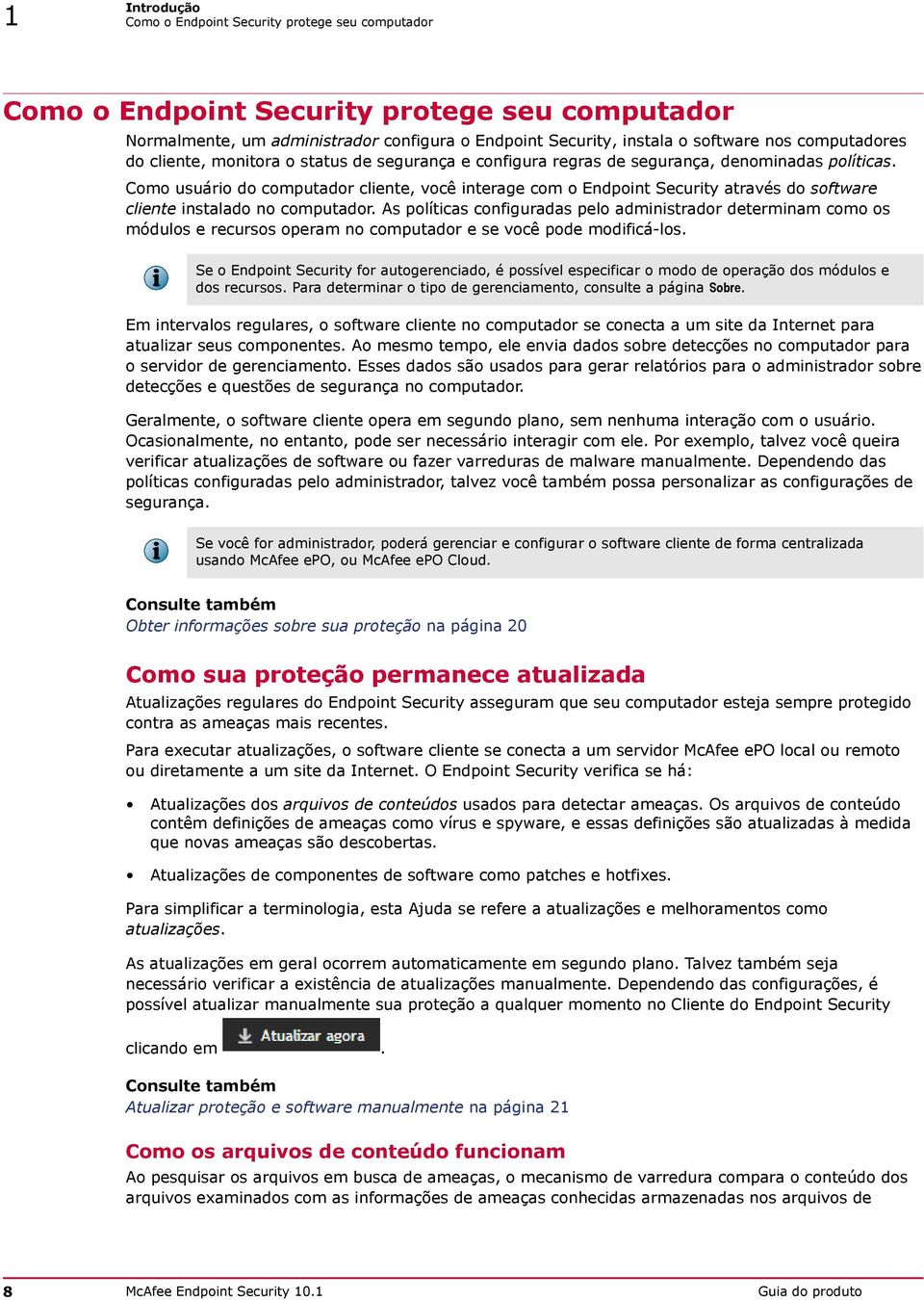 Como usuário do computador cliente, você interage com o Endpoint Security através do software cliente instalado no computador.