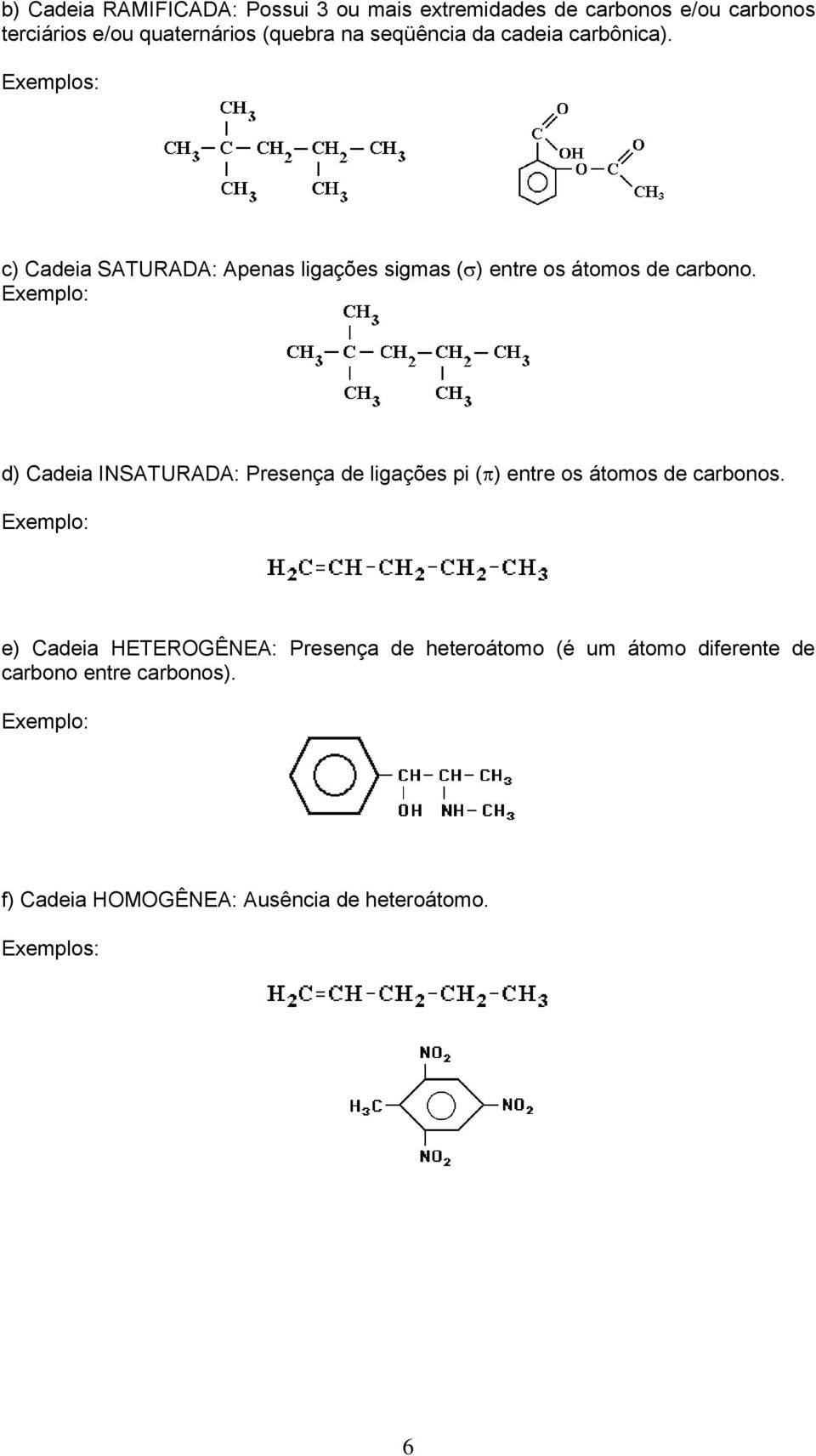 Exemplos: c) Cadeia SATURADA: Apenas ligações sigmas ( ) entre os átomos de carbono.