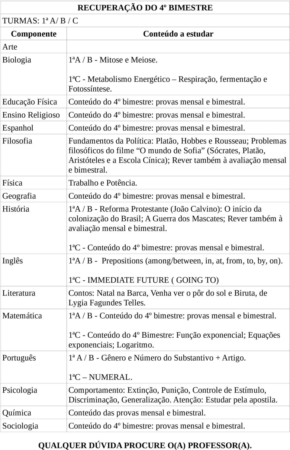 Trabalho e Potência. 1ªA / B - Reforma Protestante (João Calvino): O início da colonização do Brasil; A Guerra dos Mascates; Rever também à avaliação mensal e bimestral.