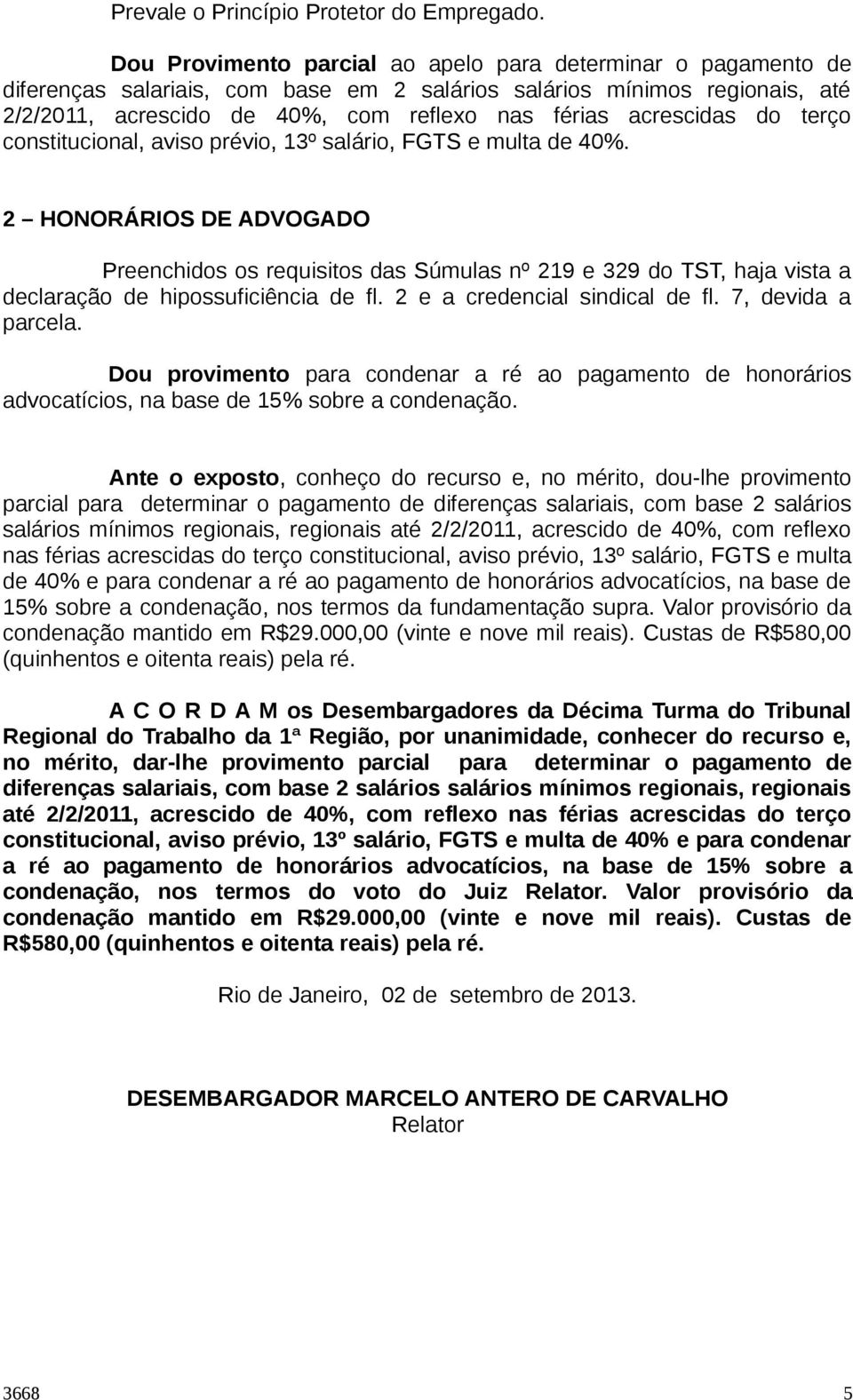 acrescidas do terço constitucional, aviso prévio, 13º salário, FGTS e multa de 40%.