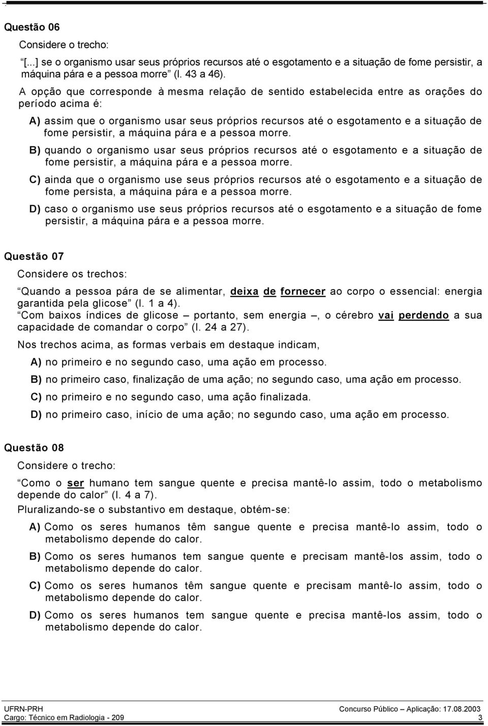 persistir, a máquina pára e a pessoa morre. B) quando o organismo usar seus próprios recursos até o esgotamento e a situação de fome persistir, a máquina pára e a pessoa morre.