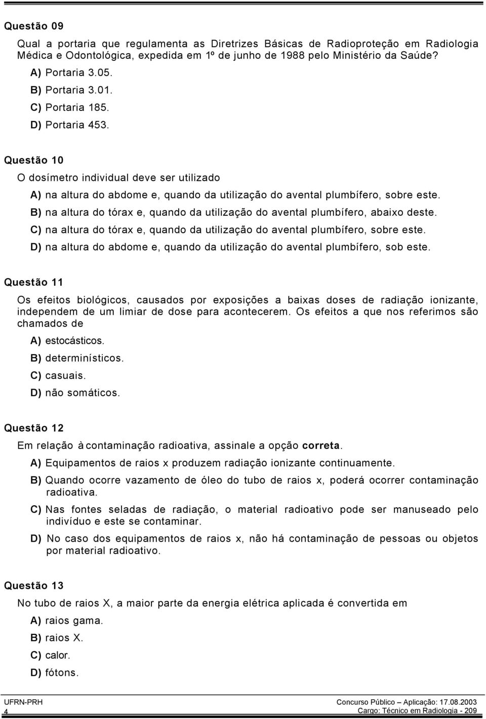 B) na altura do tórax e, quando da utilização do avental plumbífero, abaixo deste. C) na altura do tórax e, quando da utilização do avental plumbífero, sobre este.