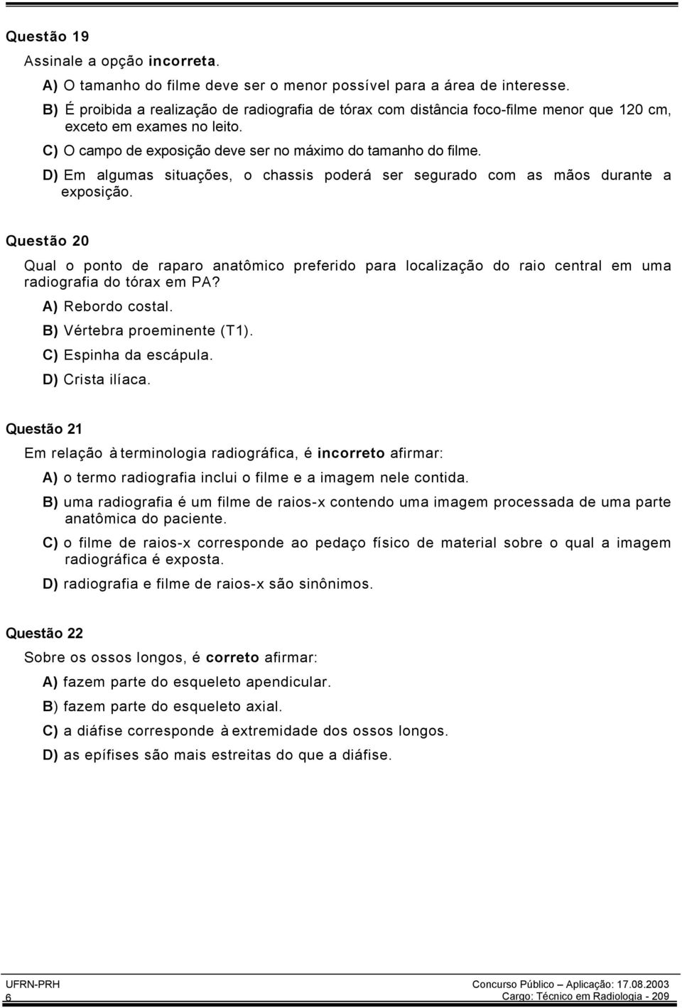 D) Em algumas situações, o chassis poderá ser segurado com as mãos durante a exposição.