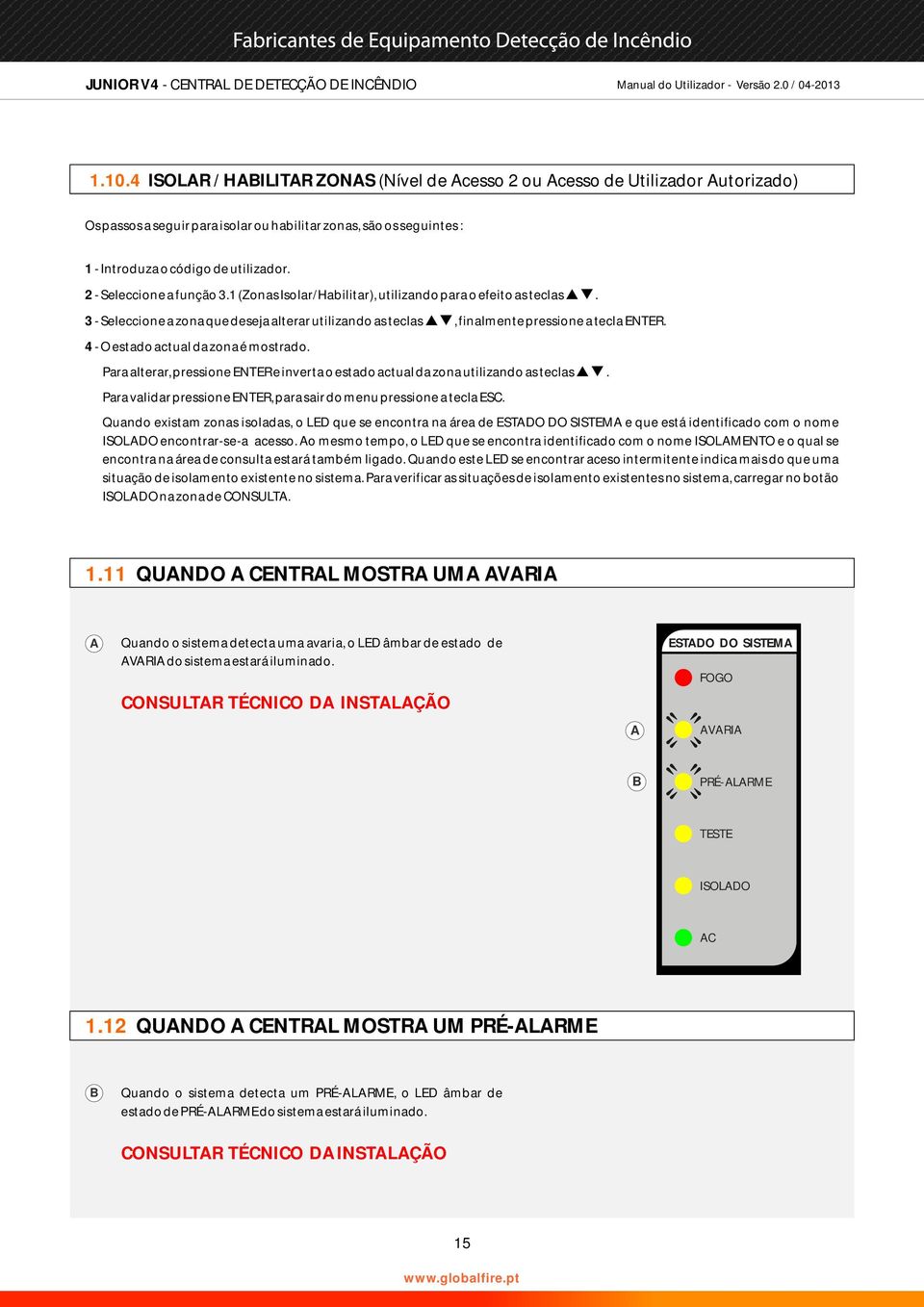 2 - Seleccione a função 3.1 (Zonas Isolar/Habilitar), utilizando para o efeito as teclas. 3 - Seleccione a zona que deseja alterar utilizando as teclas, finalmente pressione a tecla ENTER.