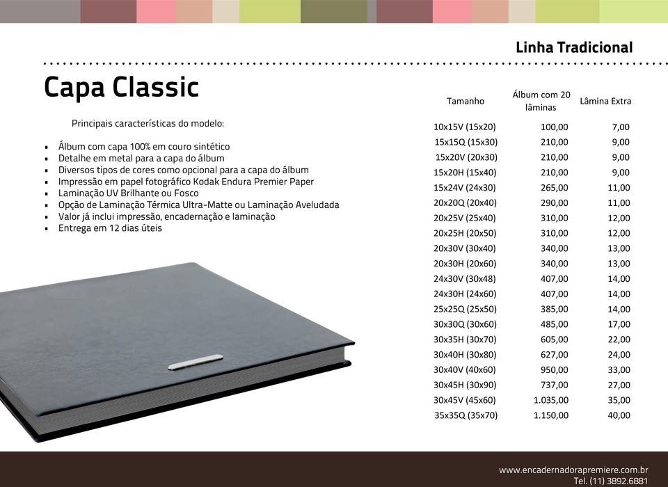 Laminação Aveludada 15x15Q (15x30) 15x20V (20x30) 15x20H (15x40) 15x24V (24x30) 20x20Q (20x40) 20x25V (25x40) 20x25H (20x50) 210,00 210,00 210,00 265,00 290,00 310,00 310,00 9,00 9,00 9,00 11,00