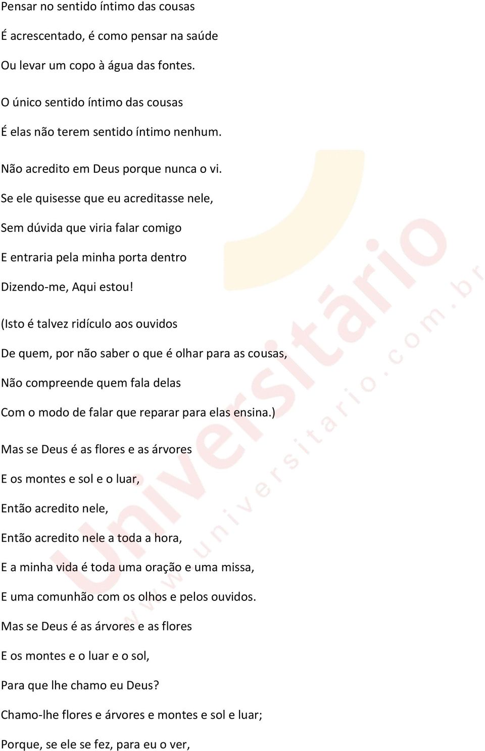 (Isto é talvez ridículo aos ouvidos De quem, por não saber o que é olhar para as cousas, Não compreende quem fala delas Com o modo de falar que reparar para elas ensina.