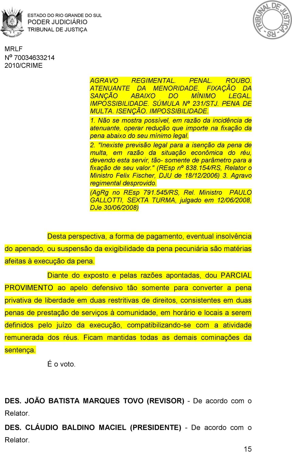 "Inexiste previsão legal para a isenção da pena de multa, em razão da situação econômica do réu, devendo esta servir, tão- somente de parâmetro para a fixação de seu valor." (REsp nº 838.