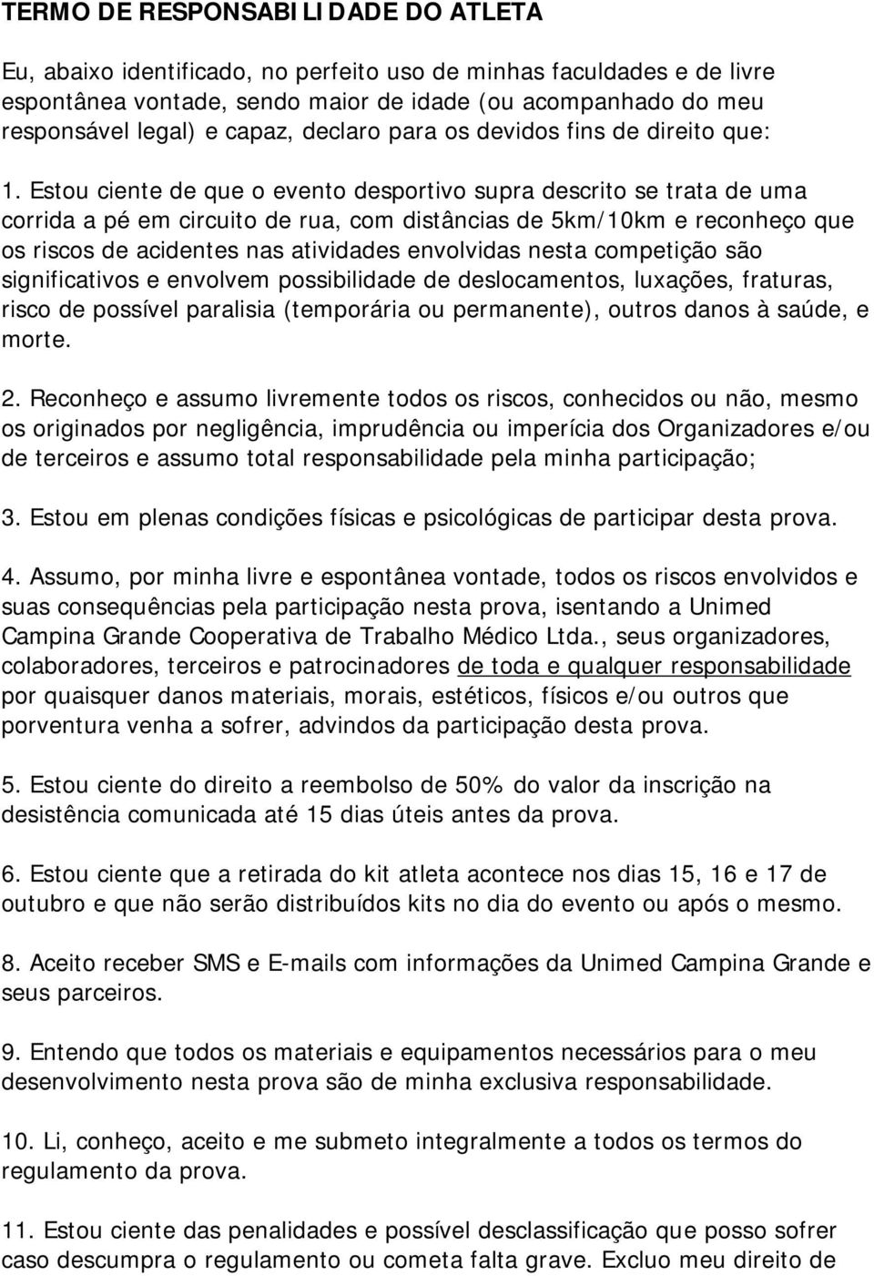 Estou ciente de que o evento desportivo supra descrito se trata de uma corrida a pé em circuito de rua, com distâncias de 5km/10km e reconheço que os riscos de acidentes nas atividades envolvidas