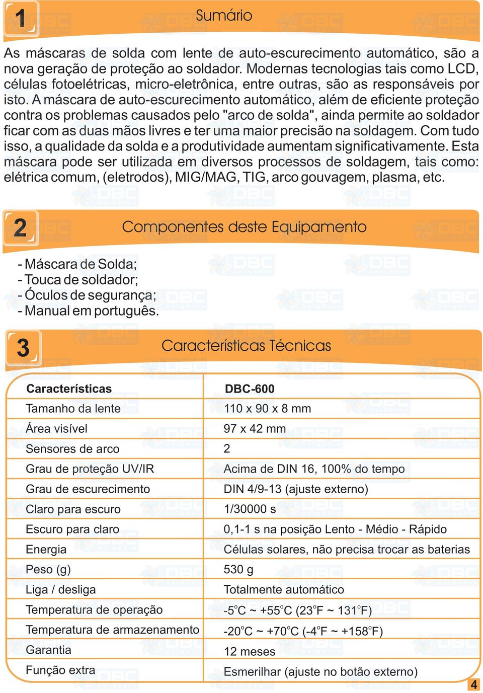 A máscara de auto-escurecimento automático, além de eficiente proteção contra os problemas causados pelo "arco de solda", ainda permite ao soldador ficar com as duas mãos livres e ter uma maior