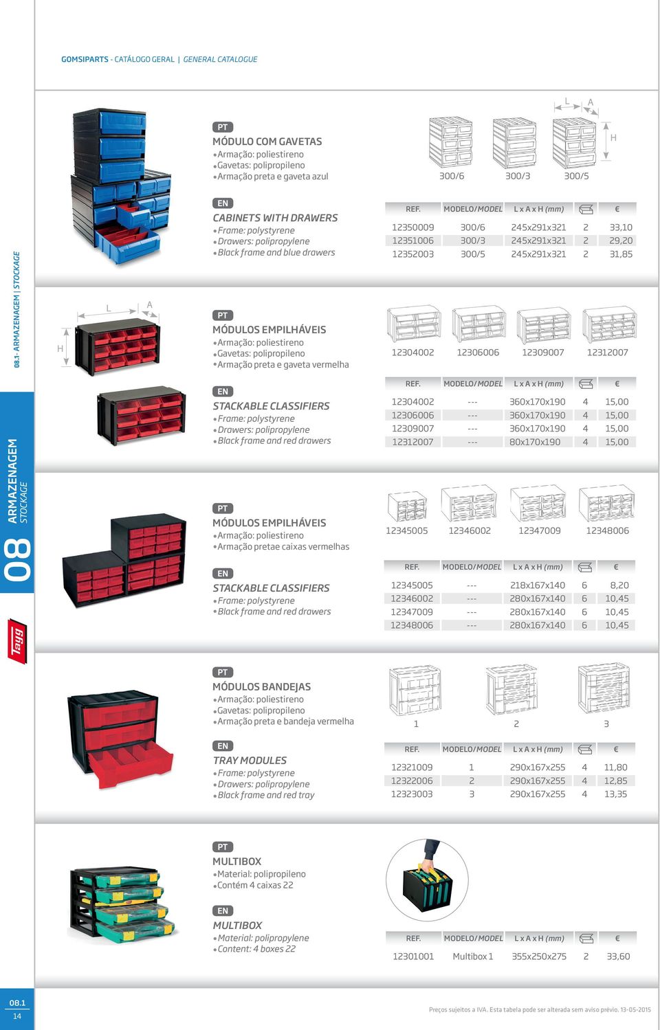 vermelha 20009 200 2200 00/ 00/ 00/ 2x29x2 2x29x2 2x29x2 2 2 2,0 29,20,8 20002 2000 209007 22007 STACKABLE CLASSIFIERS Frame: polystyrene Drawers: polipropylene Black frame and red drawers MÓDULOS