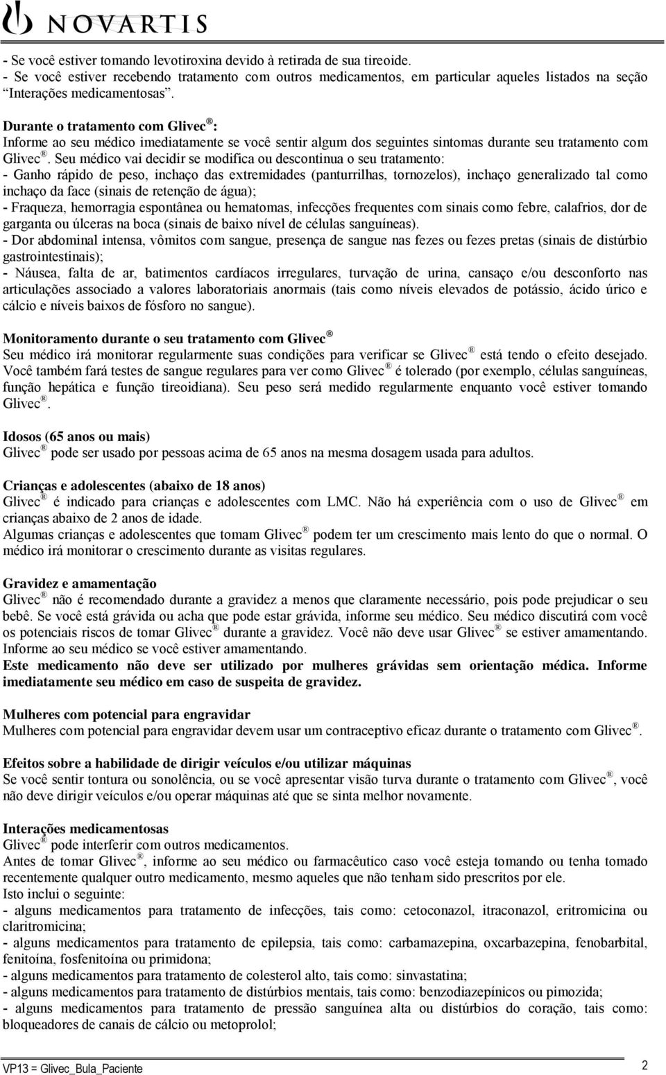 Durante o tratamento com Glivec : Informe ao seu médico imediatamente se você sentir algum dos seguintes sintomas durante seu tratamento com Glivec.